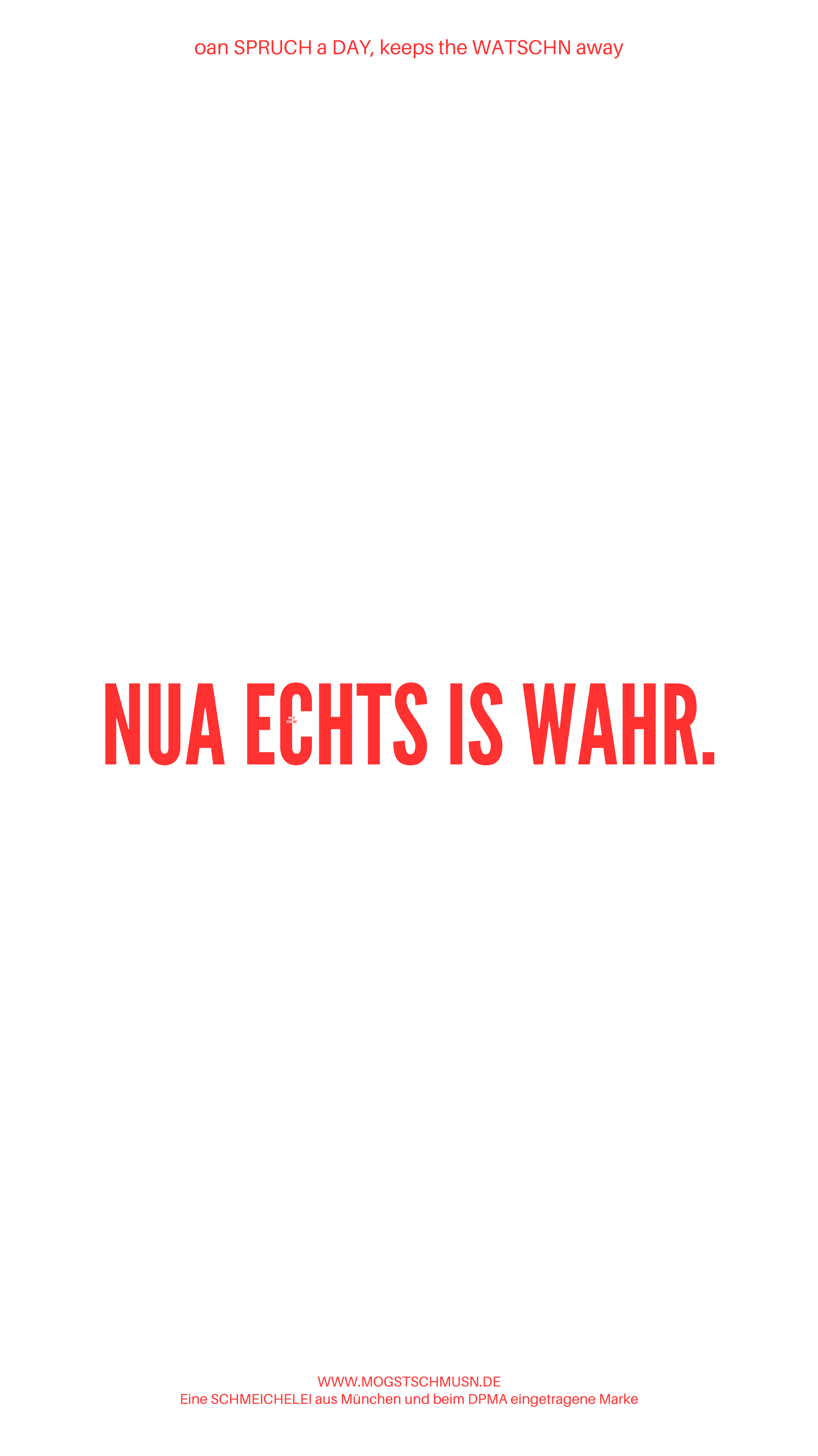 Weißes digitales Hintergrundbild mit dem bayerischen Spruch „NUA ECHTS IS WAHR.“in roter Schrift, darunter Website und Markenschriftzug von mogstschmusn.de