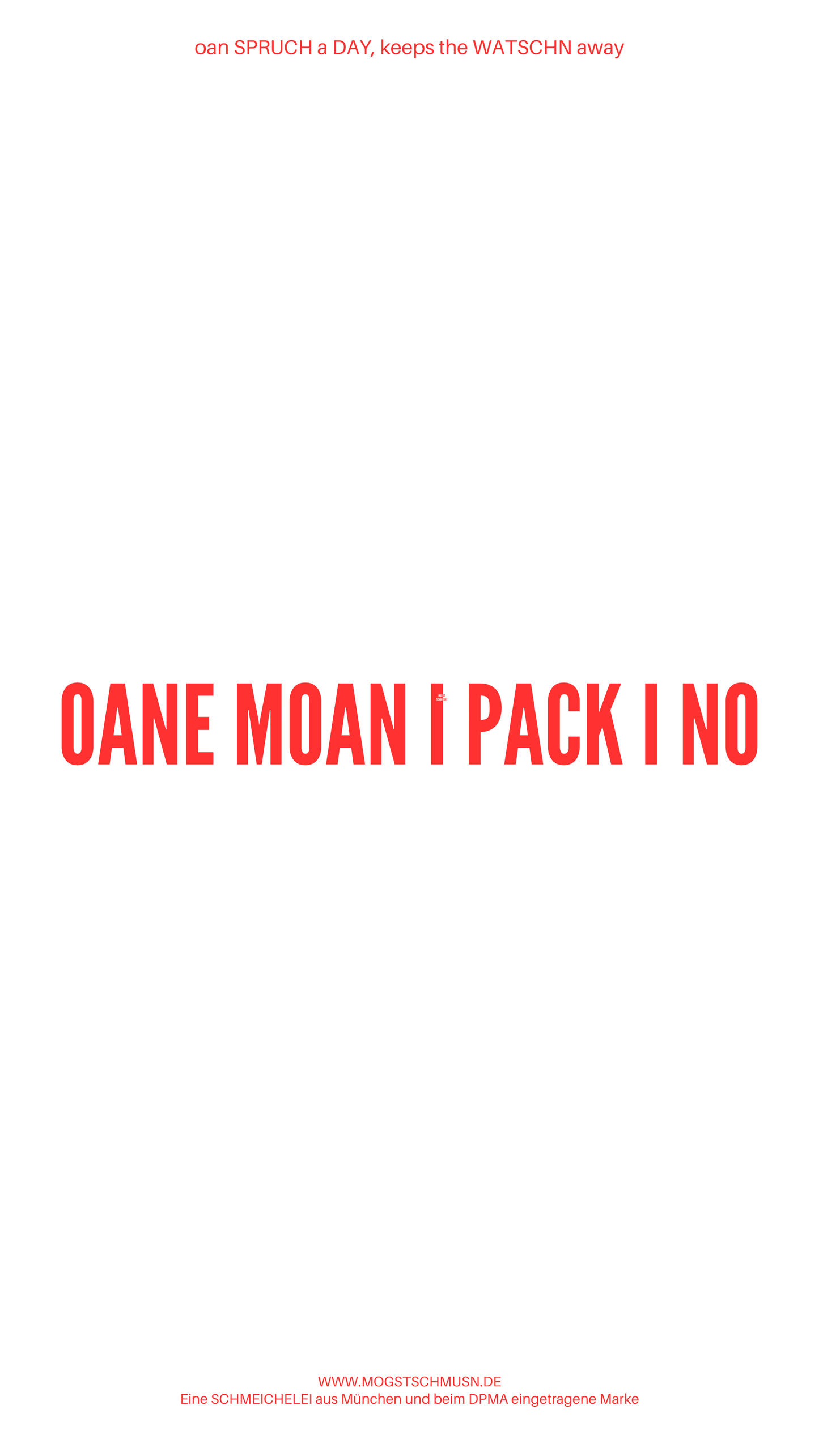 Weißes digitales Hintergrundbild mit dem bayerischen Spruch „OANE MOAN I PACK I NO“ in roter Schrift, darunter Website und Markenschriftzug von mogstschmusn.de