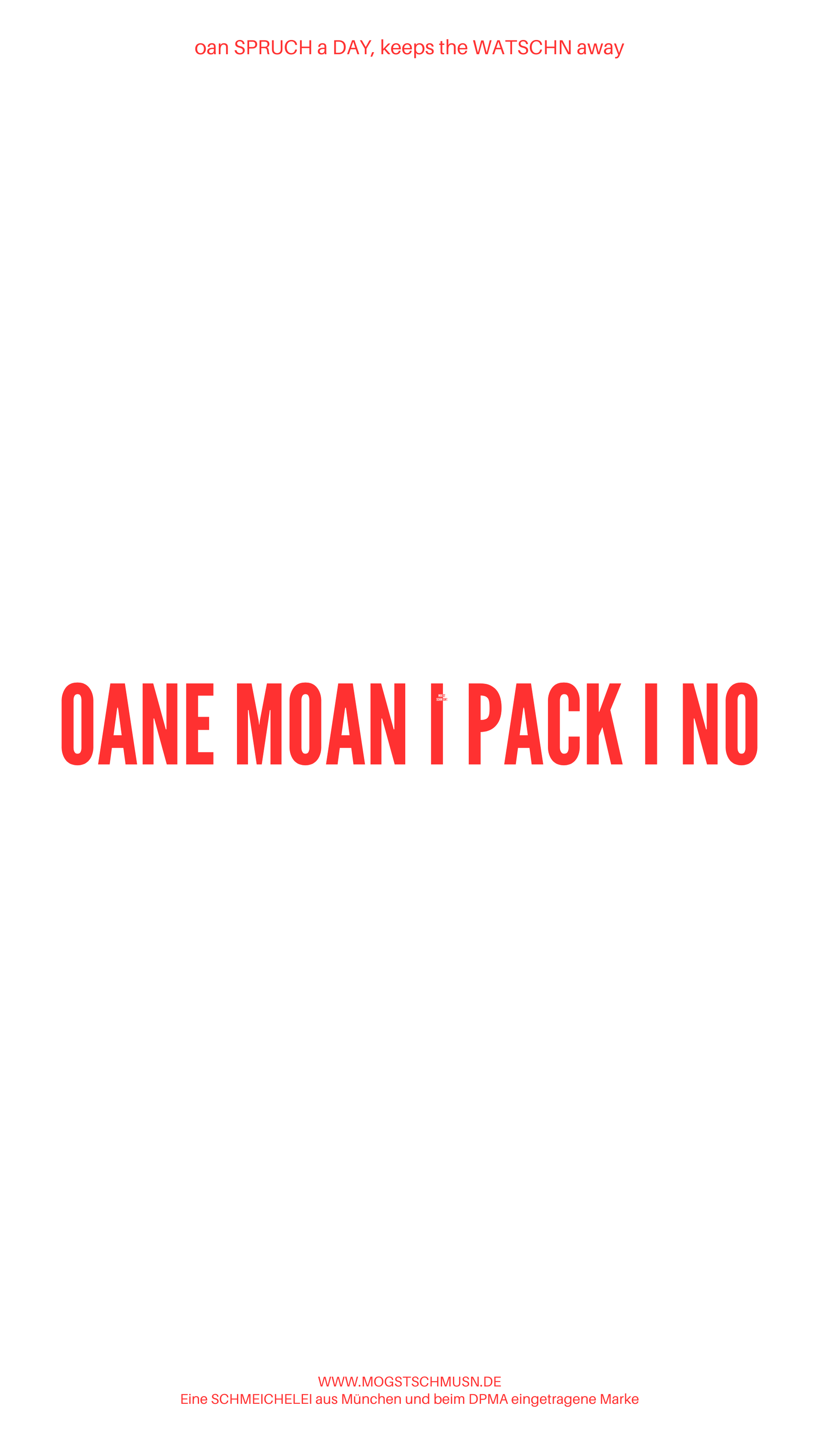 Weißes digitales Hintergrundbild mit dem bayerischen Spruch „OANE MOAN I PACK I NO“ in roter Schrift, darunter Website und Markenschriftzug von mogstschmusn.de
