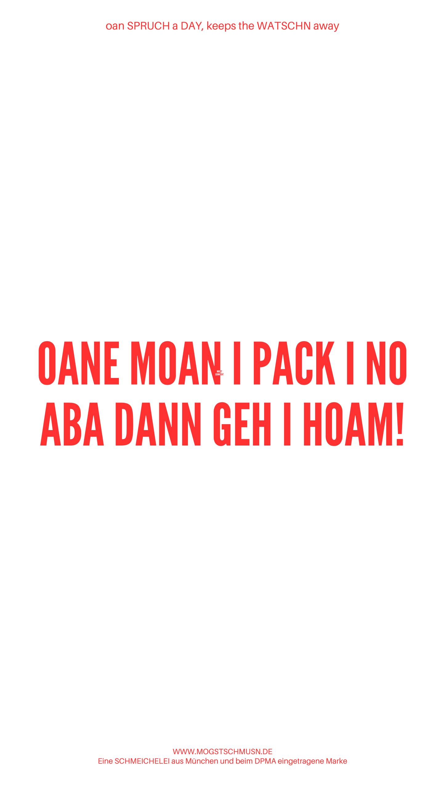 Weißes digitales Hintergrundbild mit dem bayerischen Spruch „OANE MOAN I PACK I NO ABA DANN GEH I HOAM“ in roter Schrift, darunter Website und Markenschriftzug von mogstschmusn.de