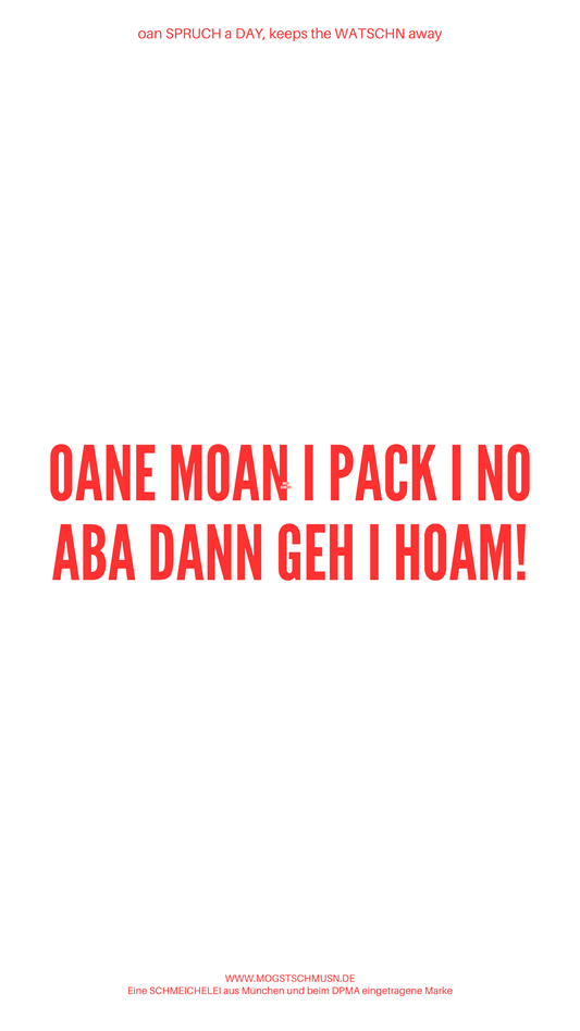 Weißes digitales Hintergrundbild mit dem bayerischen Spruch „OANE MOAN I PACK I NO ABA DANN GEH I HOAM“ in roter Schrift, darunter Website und Markenschriftzug von mogstschmusn.de