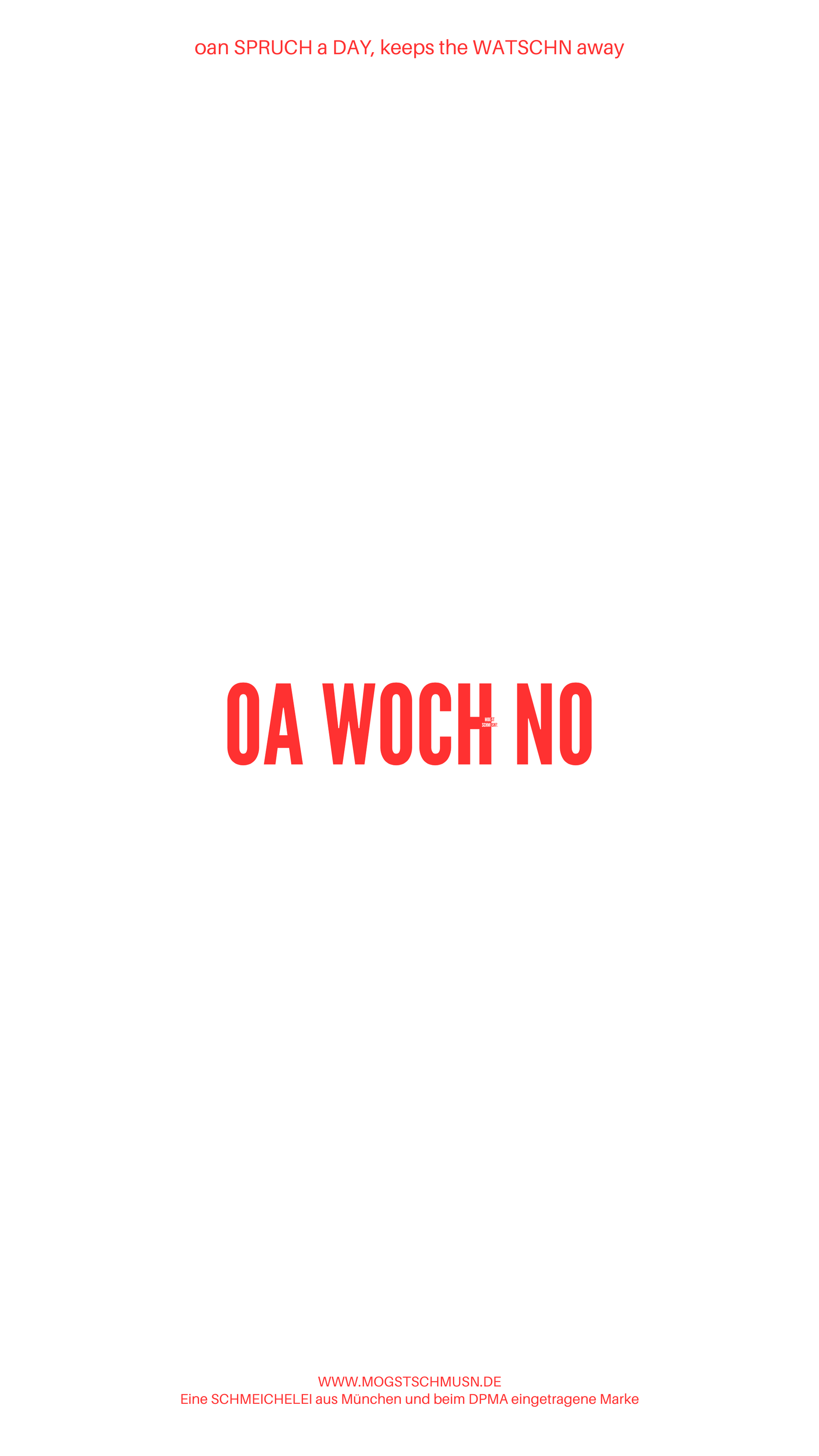 Weißes digitales Hintergrundbild mit dem bayerischen Spruch „OA WOCH NO“ in roter Schrift, darunter Website und Markenschriftzug von mogstschmusn.de