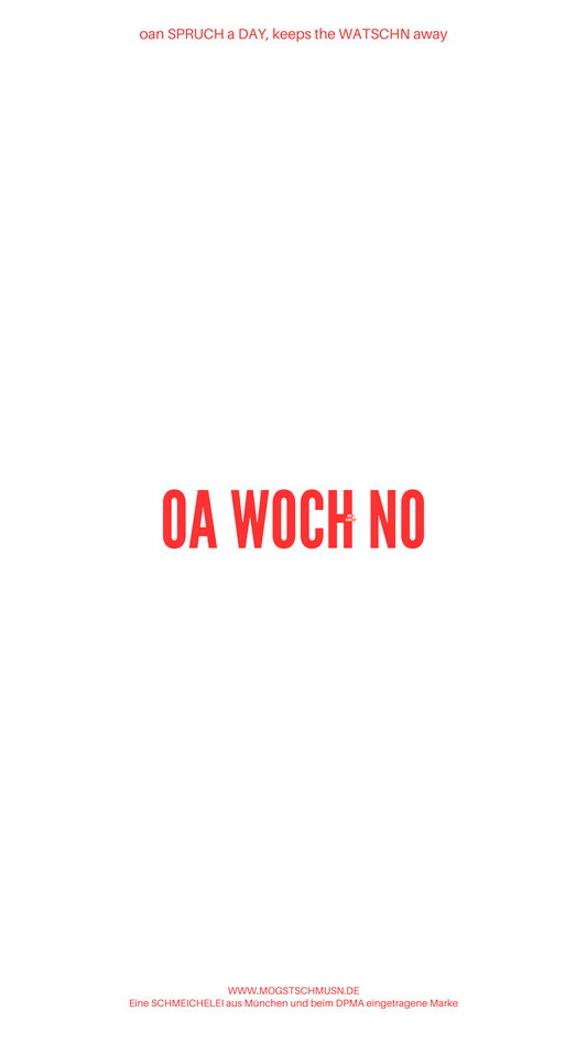 Weißes digitales Hintergrundbild mit dem bayerischen Spruch „OA WOCH NO“ in roter Schrift, darunter Website und Markenschriftzug von mogstschmusn.de