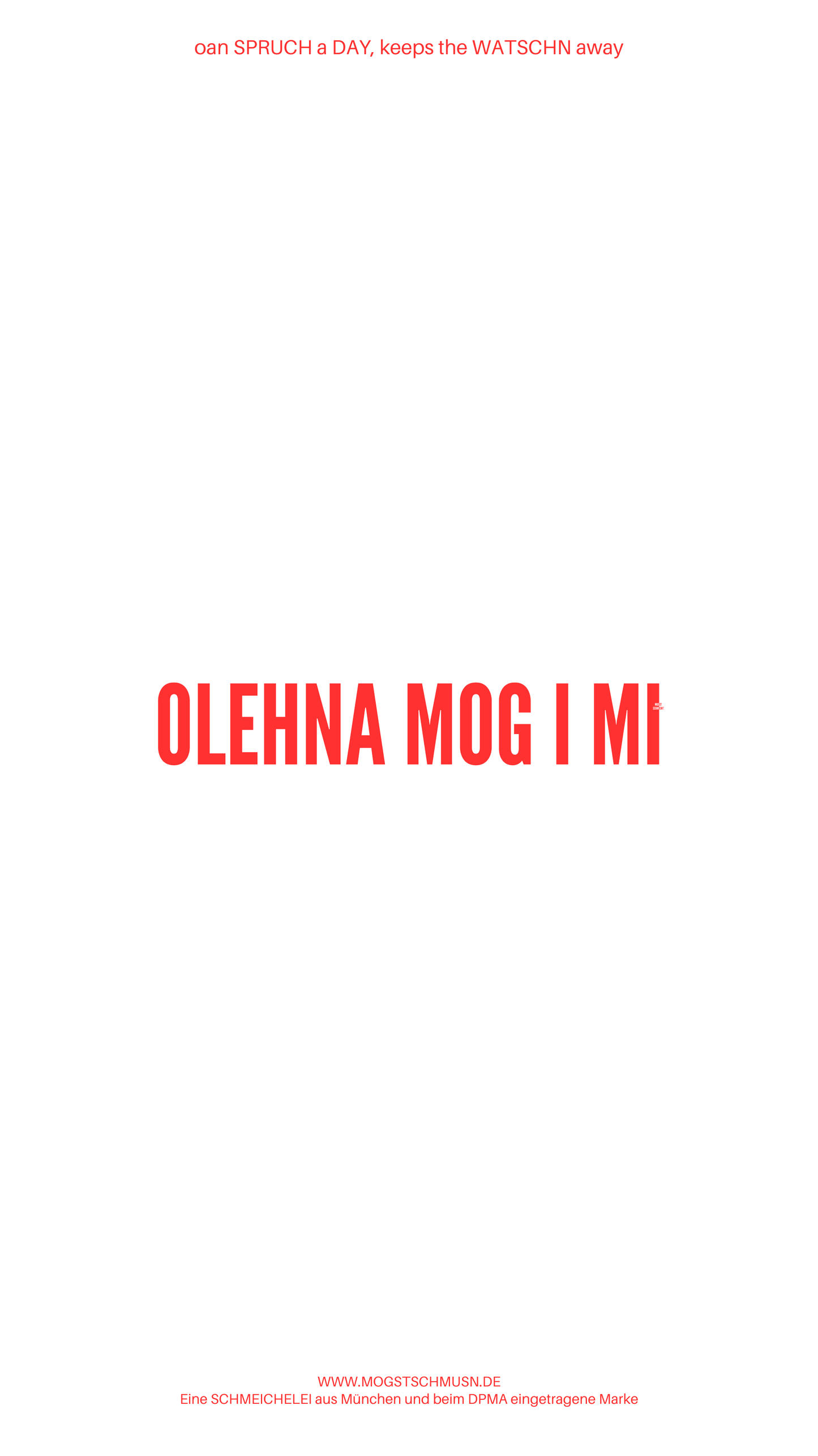 Weißes digitales Hintergrundbild mit dem bayerischen Spruch „OHLEHNA MOG I MI“in roter Schrift, darunter Website und Markenschriftzug von mogstschmusn.de