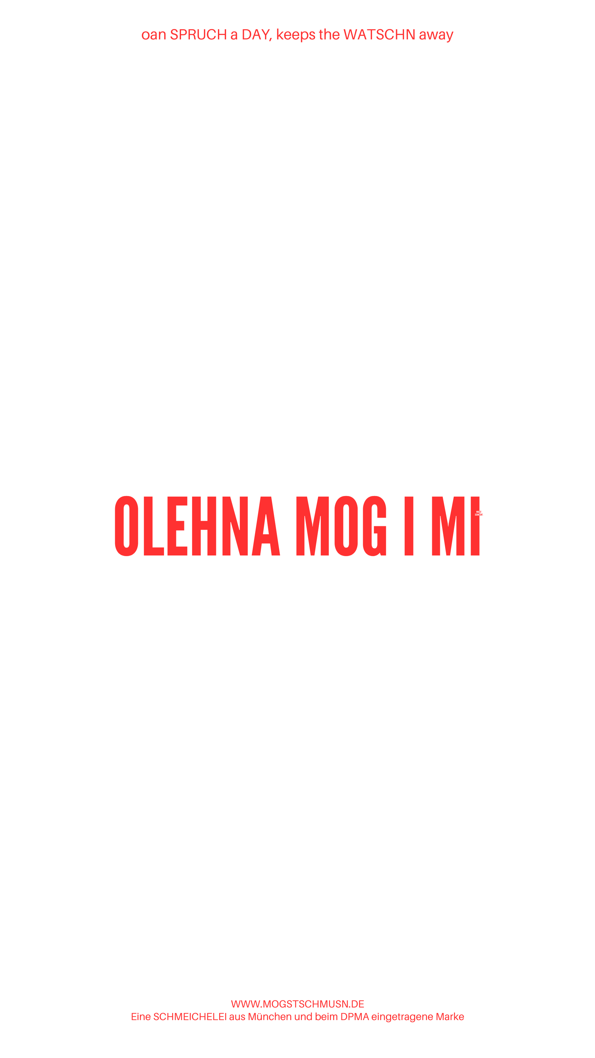 Weißes digitales Hintergrundbild mit dem bayerischen Spruch „OHLEHNA MOG I MI“in roter Schrift, darunter Website und Markenschriftzug von mogstschmusn.de