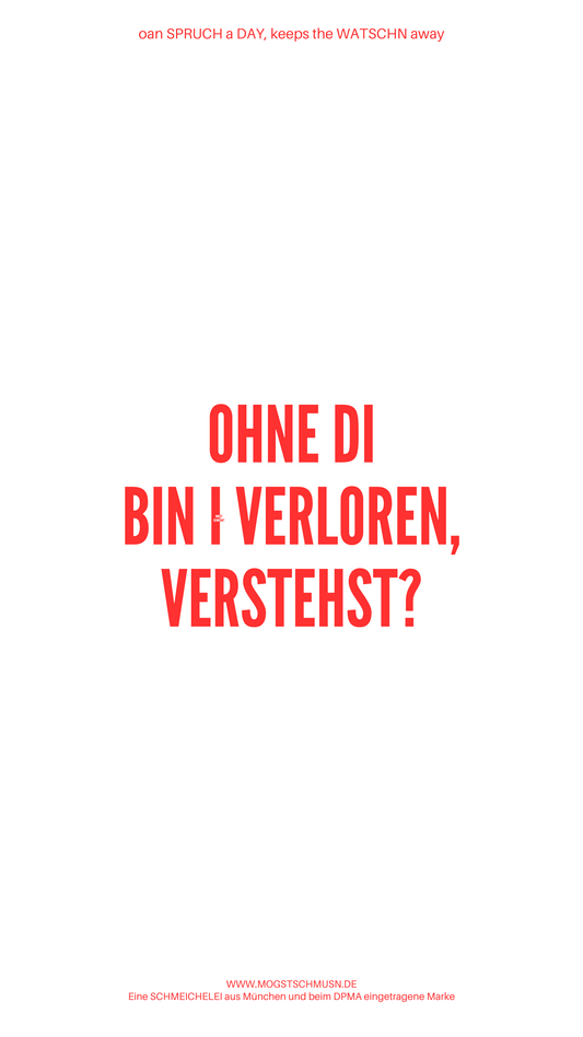Weißes digitales Hintergrundbild mit dem bayerischen Spruch „OHNE DI BIN I VERLOREN, VERSTEHST!“ in roter Schrift, darunter Website und Markenschriftzug von mogstschmusn.de