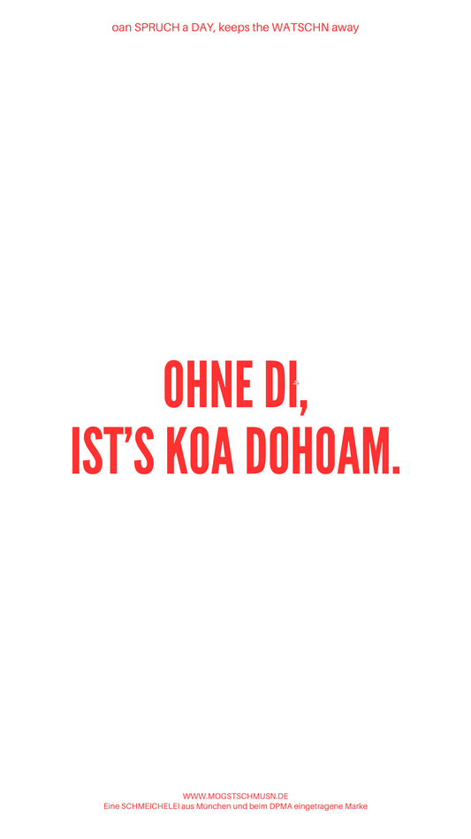 Weißes digitales Hintergrundbild mit dem bayerischen Spruch „OHNE DI, IST’S KOA DAHOAM.“in roter Schrift, darunter Website und Markenschriftzug von mogstschmusn.de