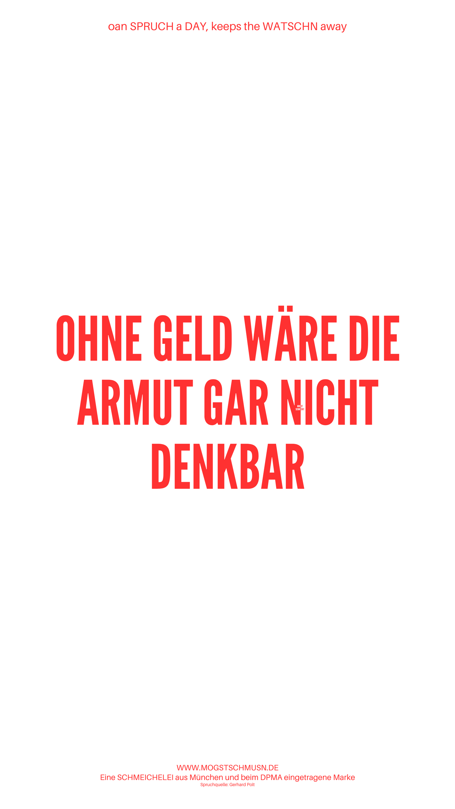 Weißes digitales Hintergrundbild mit dem bayerischen Spruch „OHNE GELD WÄRE DIE ARMUT GAR NICHT DENKBAR“ in roter Schrift, darunter Website und Markenschriftzug von mogstschmusn.de