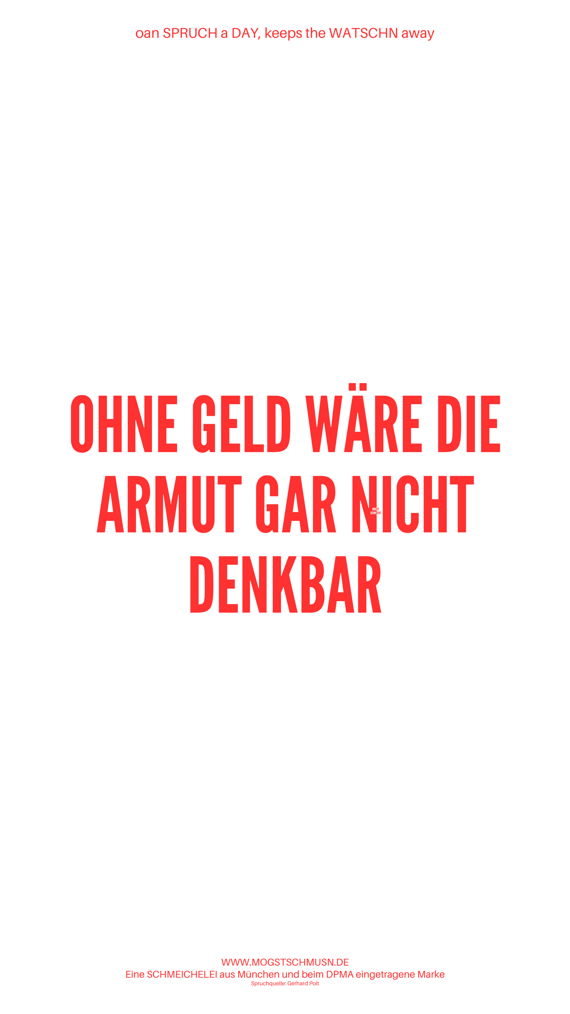 Weißes digitales Hintergrundbild mit dem bayerischen Spruch „OHNE GELD WÄRE DIE ARMUT GAR NICHT DENKBAR“ in roter Schrift, darunter Website und Markenschriftzug von mogstschmusn.de