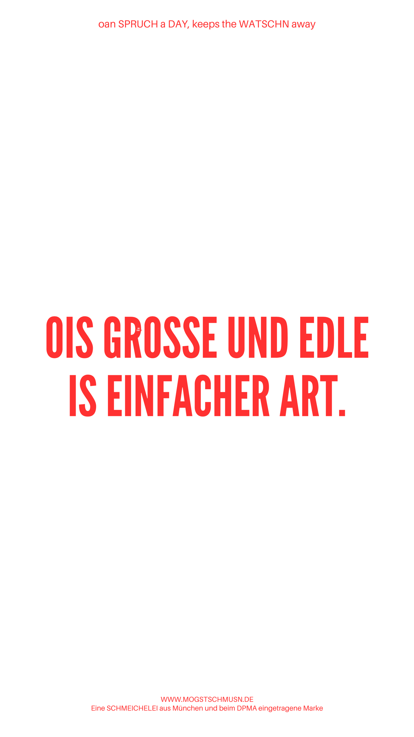 Weißes digitales Hintergrundbild mit dem bayerischen Spruch „OIS GROSSE UND EDLE IS EINFACHER ART.“in roter Schrift, darunter Website und Markenschriftzug von mogstschmusn.de