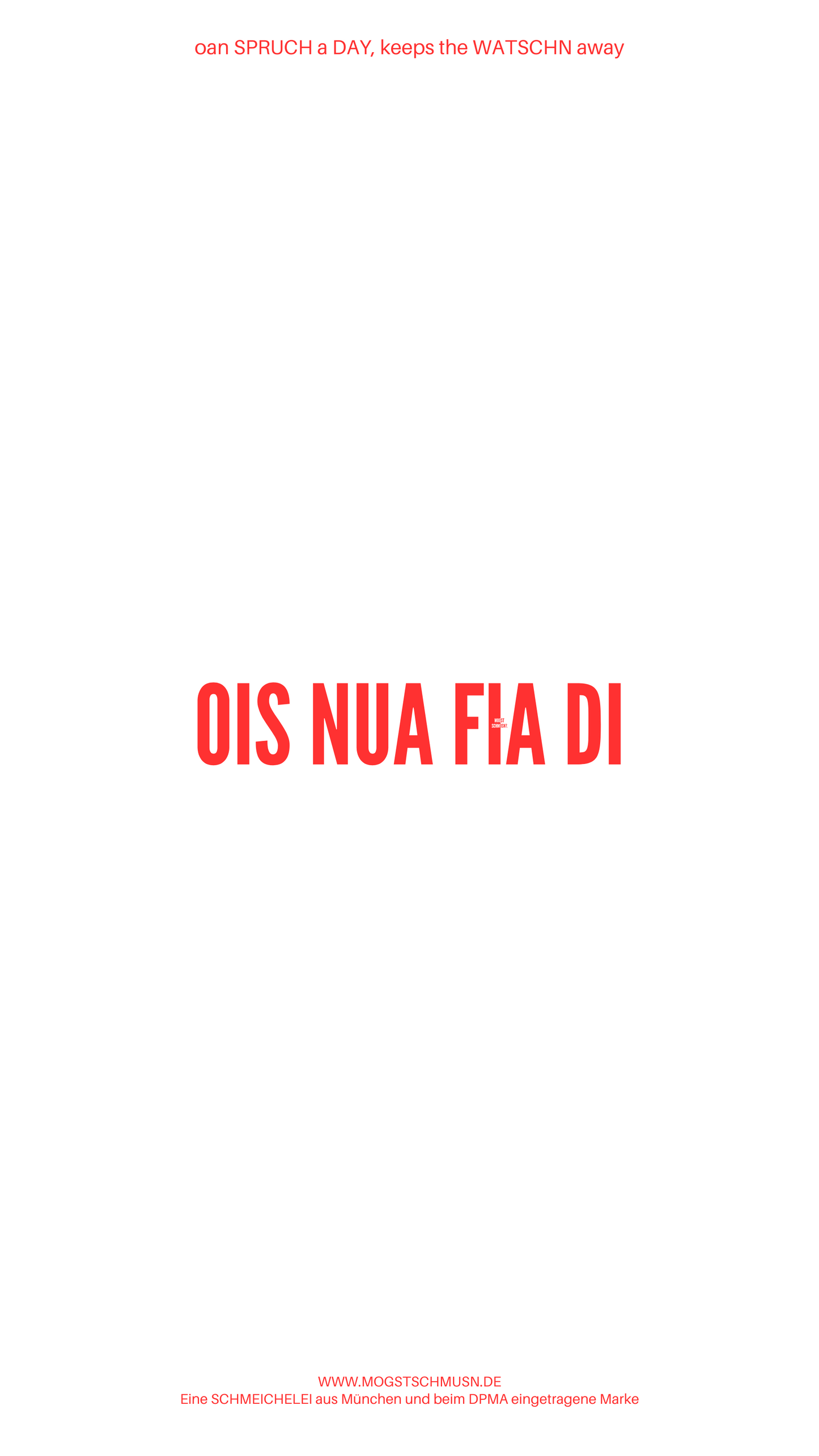 Weißes digitales Hintergrundbild mit dem bayerischen Spruch „OIS NUA FIA DI“ in roter Schrift, darunter Website und Markenschriftzug von mogstschmusn.de