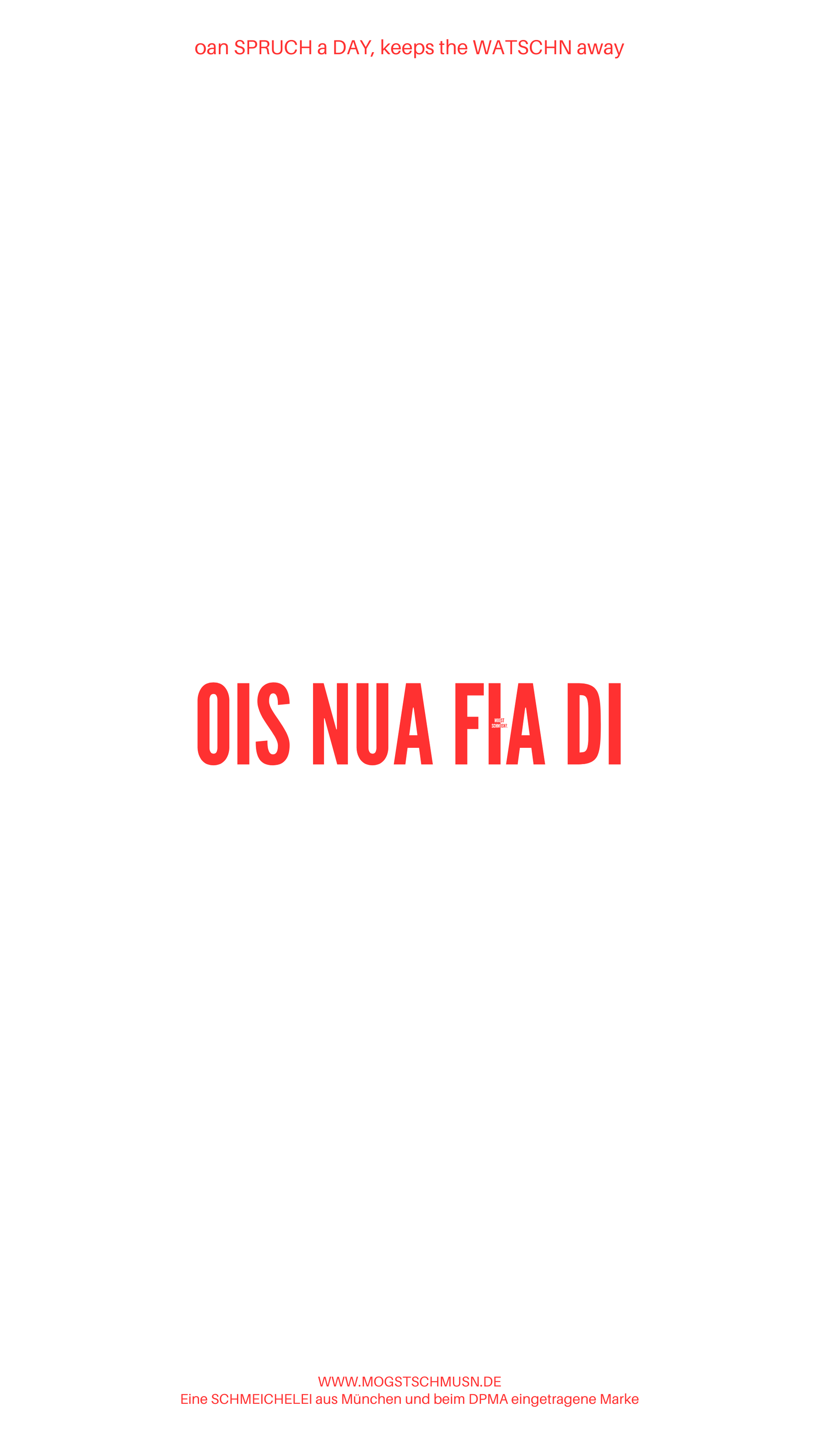 Weißes digitales Hintergrundbild mit dem bayerischen Spruch „OIS NUA FIA DI“ in roter Schrift, darunter Website und Markenschriftzug von mogstschmusn.de