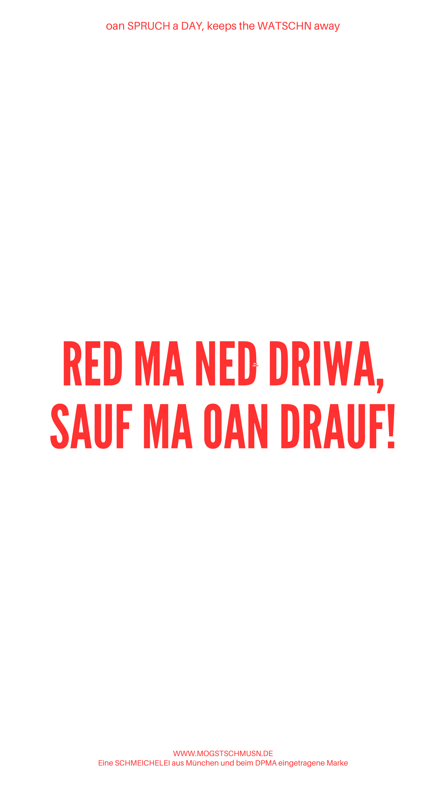 Weißes digitales Hintergrundbild mit dem bayerischen Spruch „RED MA NED DRIWA, SAUF MA OAN DRAUF“ in roter Schrift, darunter Website und Markenschriftzug von mogstschmusn.de