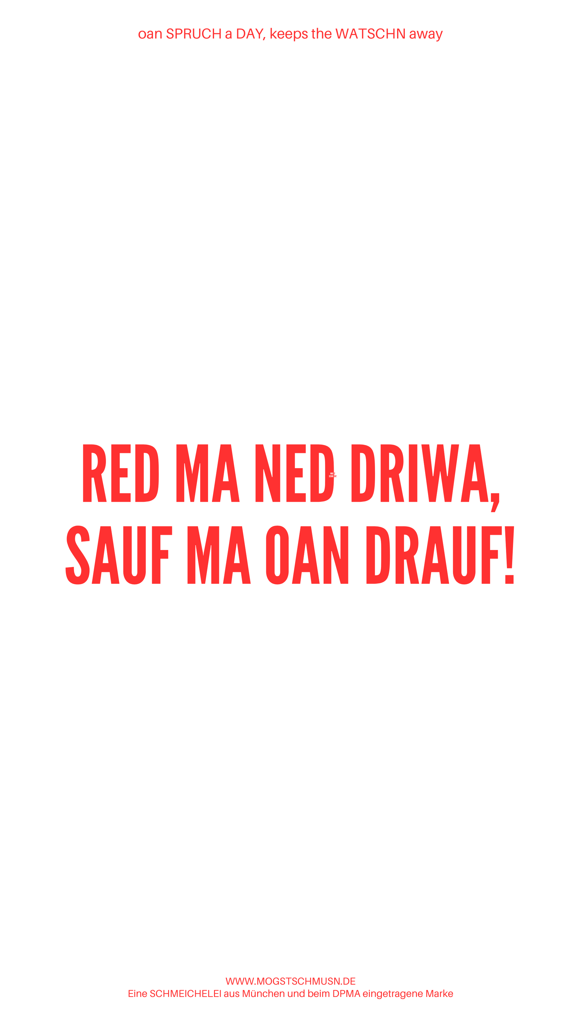 Weißes digitales Hintergrundbild mit dem bayerischen Spruch „RED MA NED DRIWA, SAUF MA OAN DRAUF“ in roter Schrift, darunter Website und Markenschriftzug von mogstschmusn.de