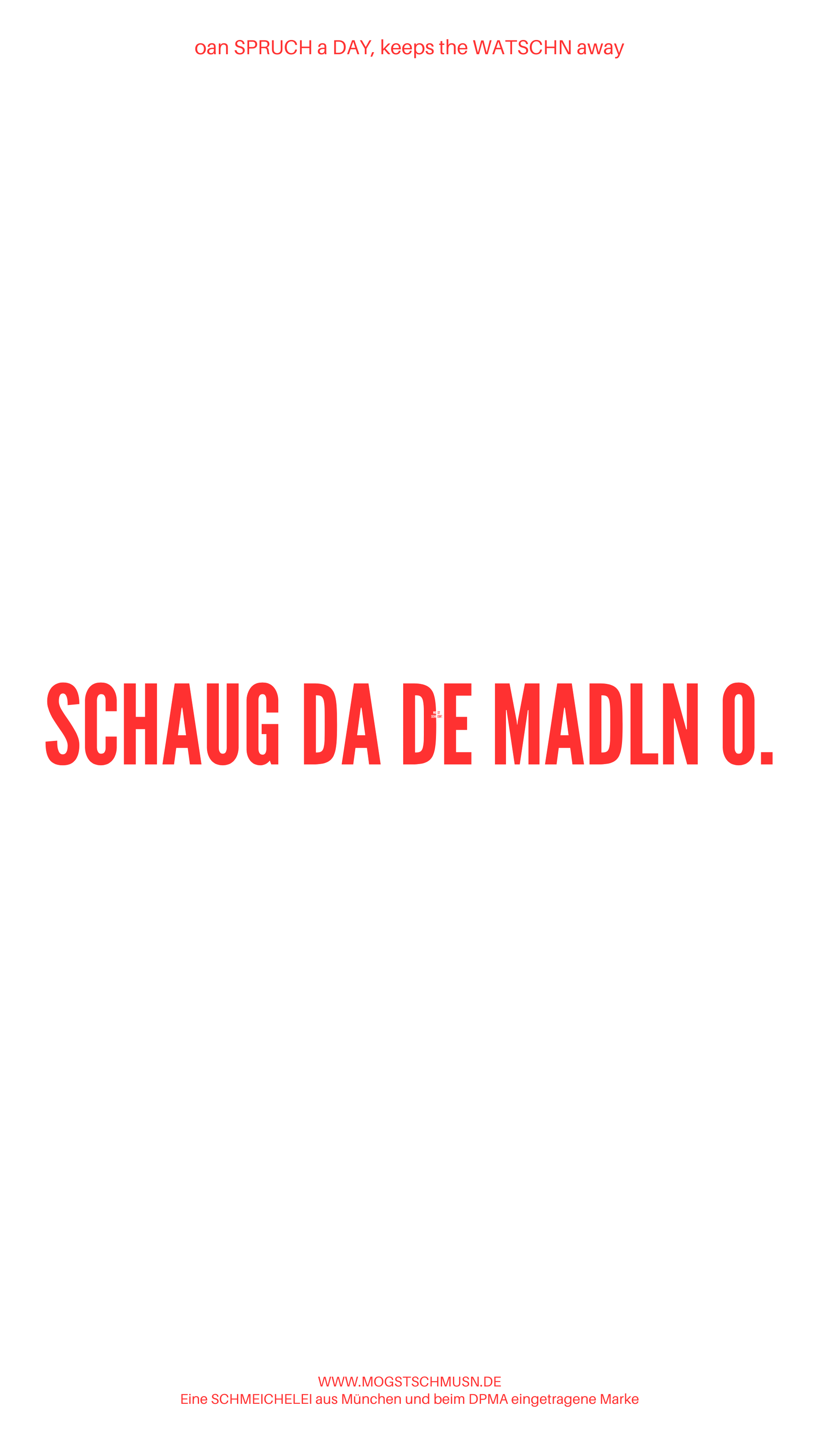 Weißes digitales Hintergrundbild mit dem bayerischen Spruch „SCHAUG DA DE MADLN O.“in roter Schrift, darunter Website und Markenschriftzug von mogstschmusn.de