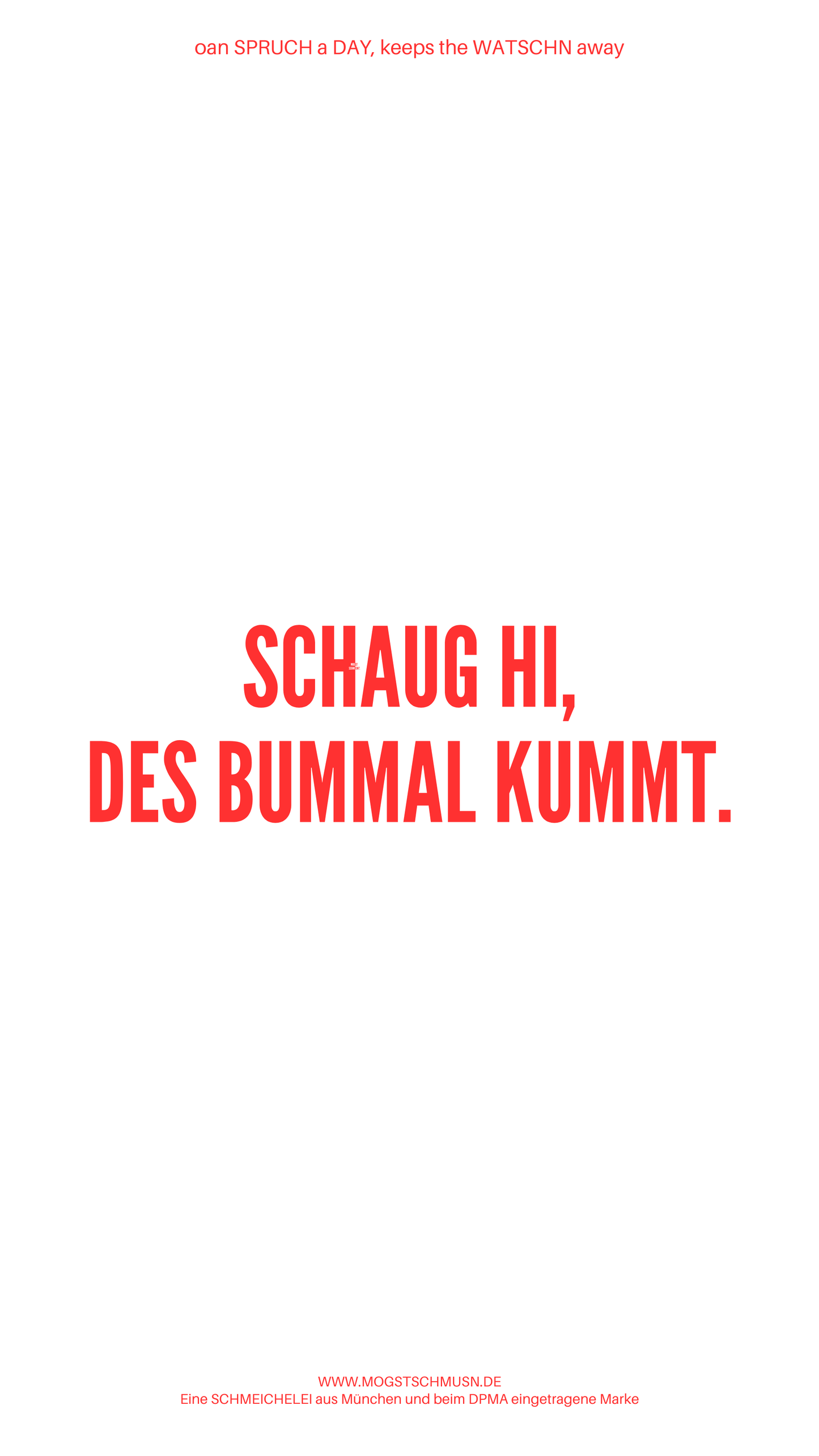 Weißes digitales Hintergrundbild mit dem bayerischen Spruch „SCHAUG HI, DES BUMMAL KUMMT.“in roter Schrift, darunter Website und Markenschriftzug von mogstschmusn.de