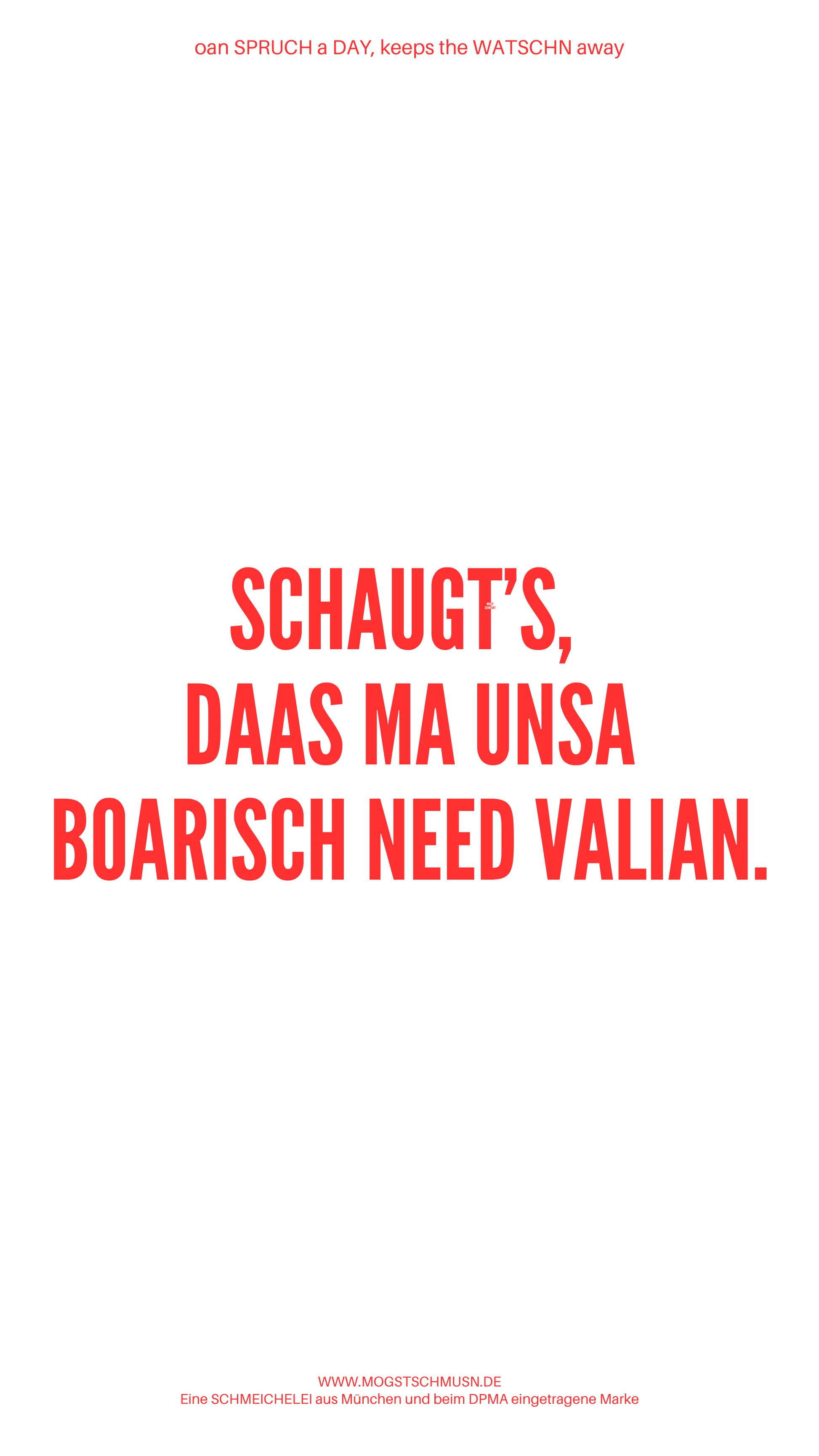 Weißes digitales Hintergrundbild mit dem bayerischen Spruch „SCHAUGT’S DAAS MA UNSA BOARISCH NEED VALIAN.“in roter Schrift, darunter Website und Markenschriftzug von mogstschmusn.de