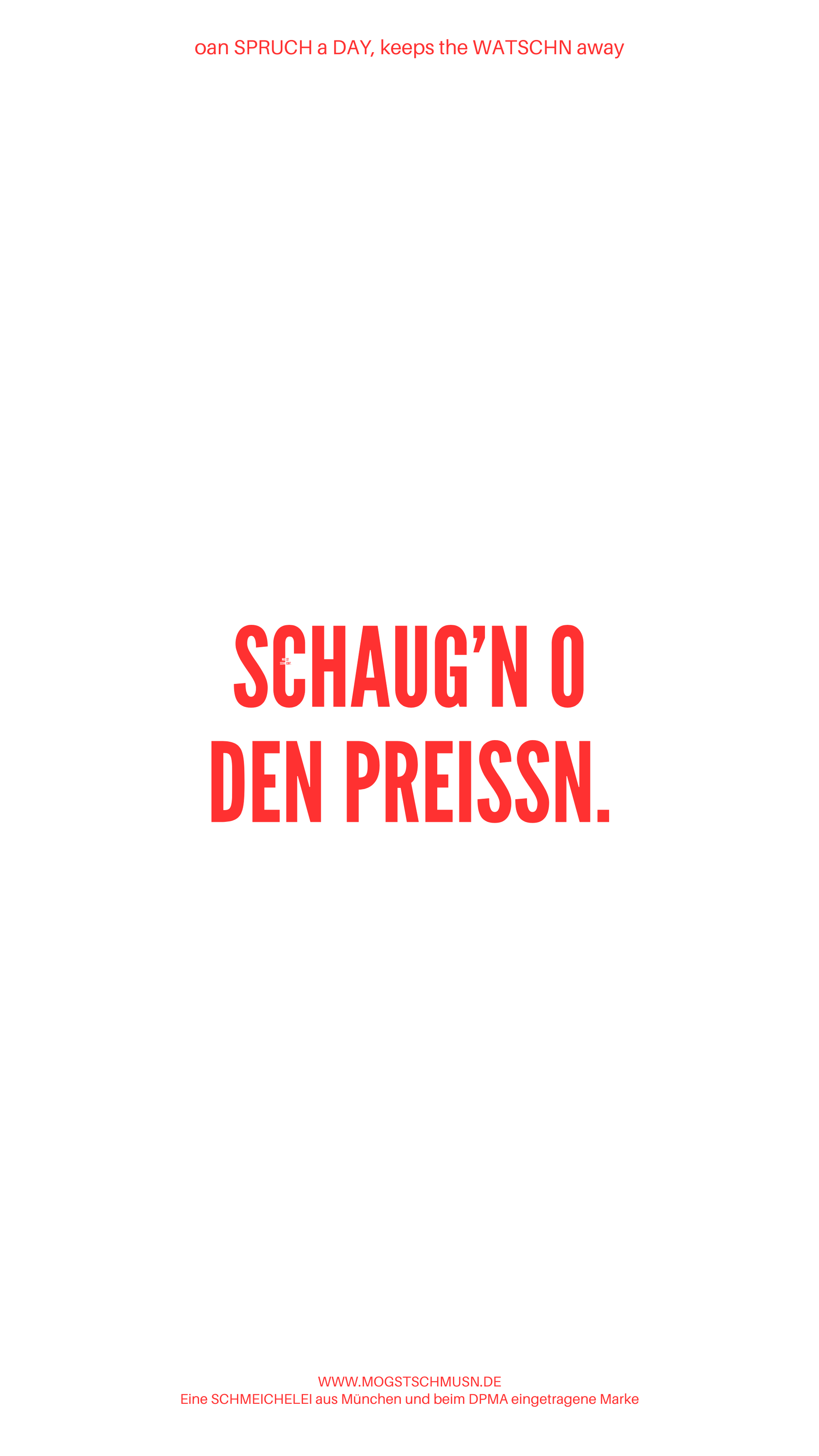 Weißes digitales Hintergrundbild mit dem bayerischen Spruch „SCHAUG’N O DEN PREISSN.“in roter Schrift, darunter Website und Markenschriftzug von mogstschmusn.de