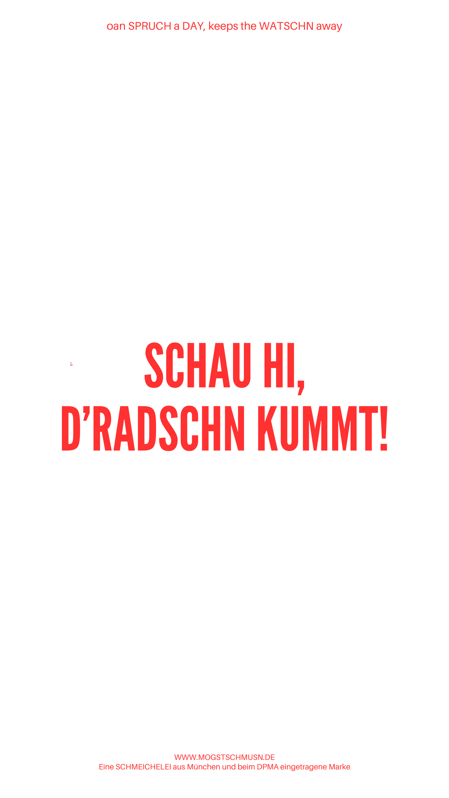 Weißes digitales Hintergrundbild mit dem bayerischen Spruch „SCHAU HI, D’RATSCHN KUMMT!“in roter Schrift, darunter Website und Markenschriftzug von mogstschmusn.de
