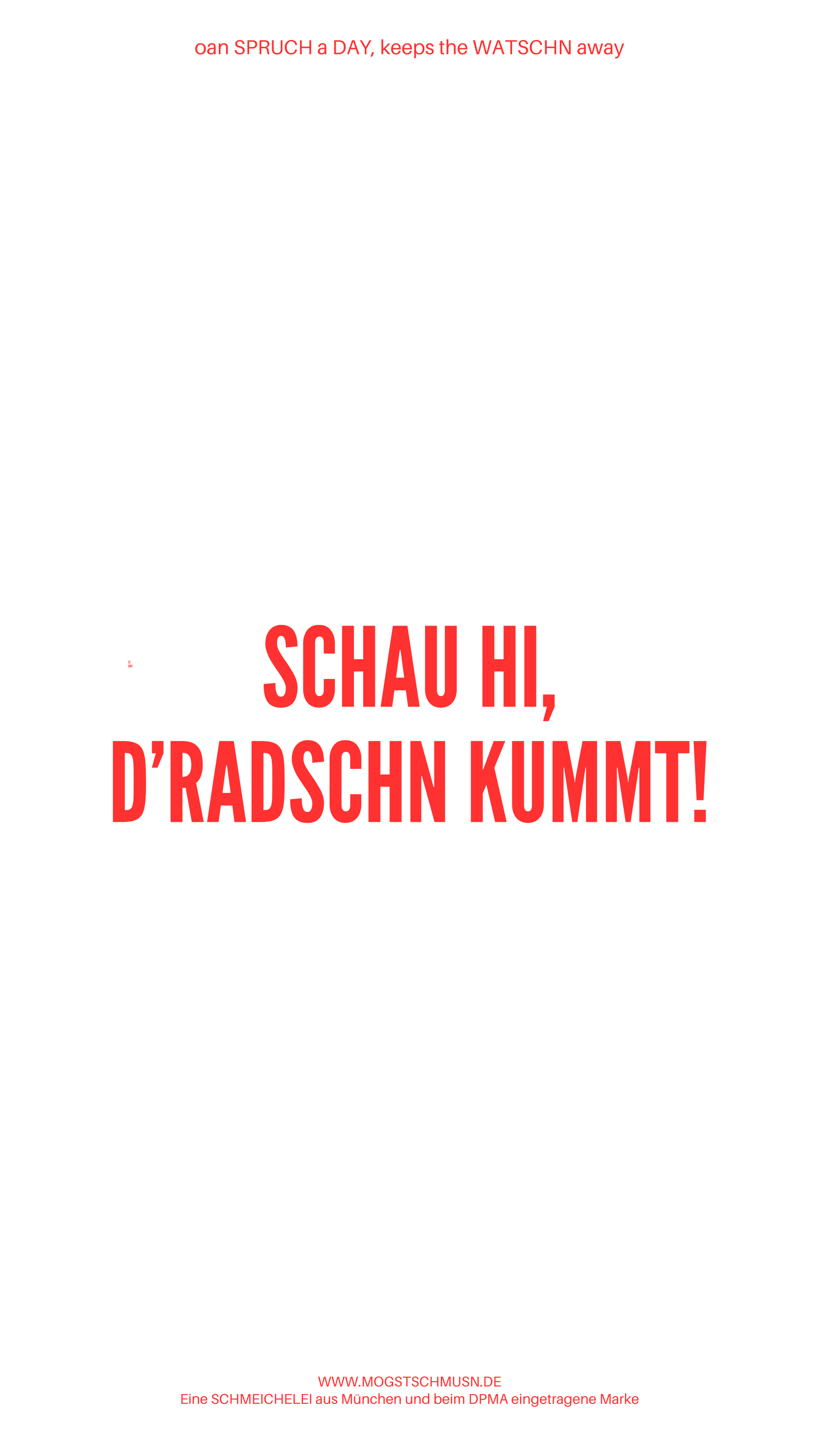 Weißes digitales Hintergrundbild mit dem bayerischen Spruch „SCHAU HI, D’RATSCHN KUMMT!“in roter Schrift, darunter Website und Markenschriftzug von mogstschmusn.de