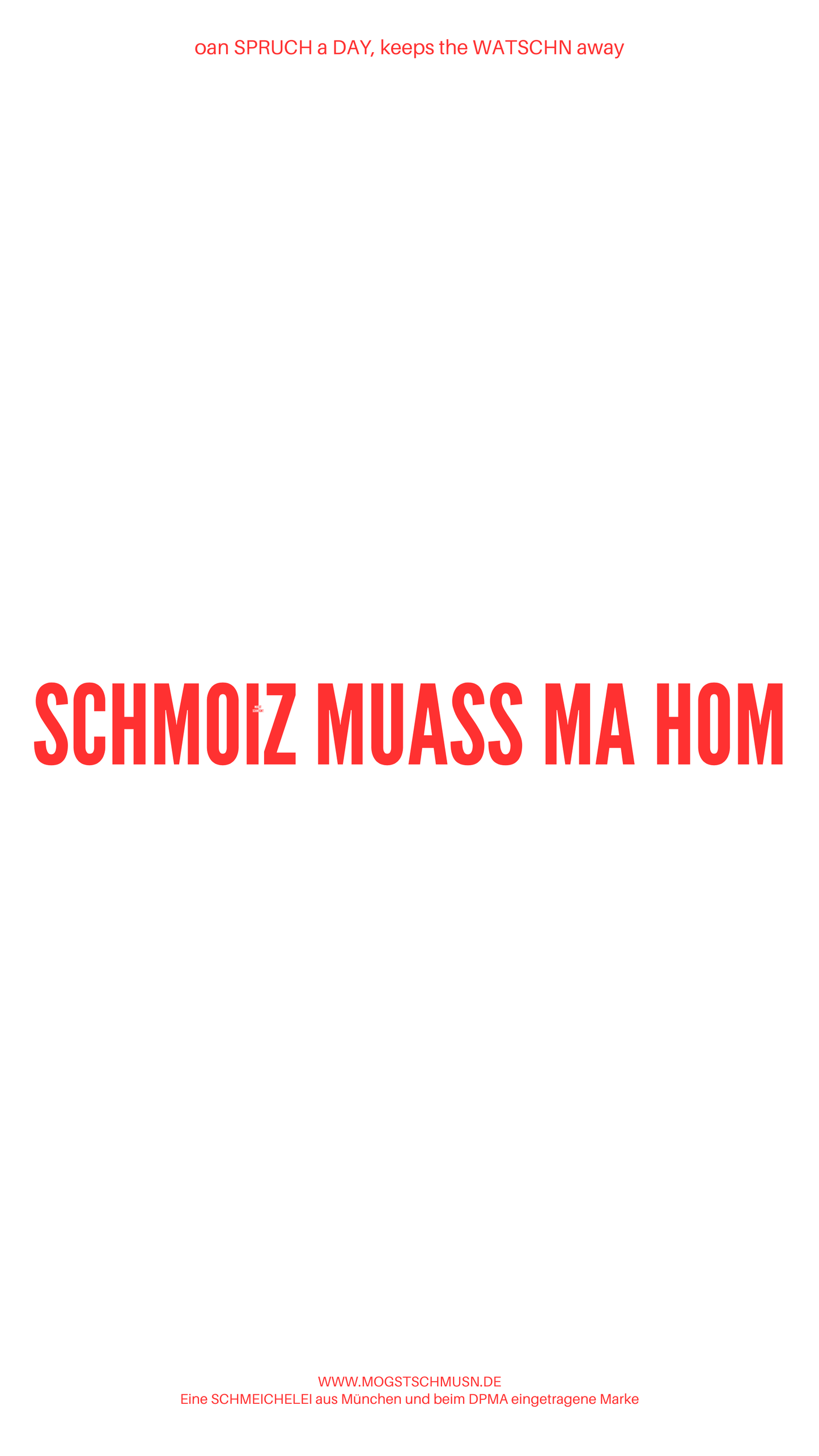 Weißes digitales Hintergrundbild mit dem bayerischen Spruch „SCHMOIZ MUASS MA HOM“ in roter Schrift, darunter Website und Markenschriftzug von mogstschmusn.de