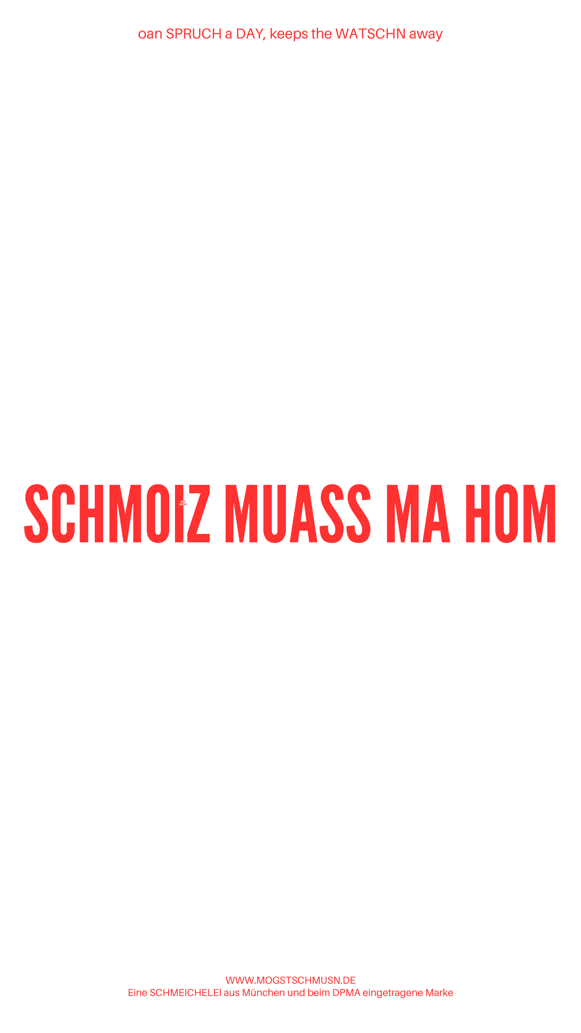 Weißes digitales Hintergrundbild mit dem bayerischen Spruch „SCHMOIZ MUASS MA HOM“ in roter Schrift, darunter Website und Markenschriftzug von mogstschmusn.de