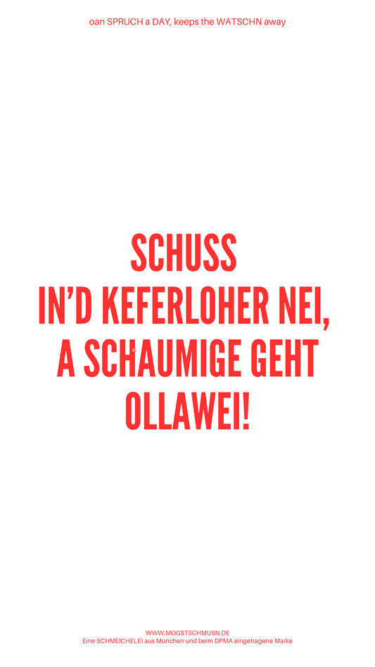 Weißes digitales Hintergrundbild mit dem bayerischen Spruch „SCHUSS IN'D KEFERLOHER NEI, A SCHAUMIGE GEHT OLLAWEI!“in roter Schrift, darunter Website und Markenschriftzug von mogstschmusn.de