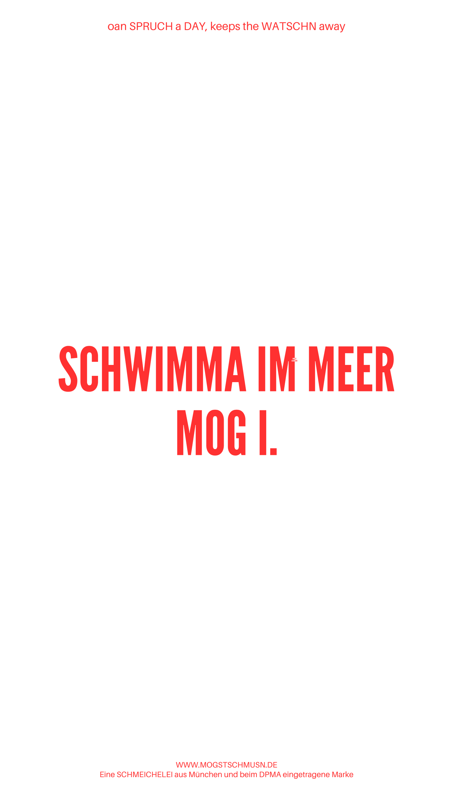 Weißes digitales Hintergrundbild mit dem bayerischen Spruch „SCHWIMMA IM MEER MOG I.“ in roter Schrift, darunter Website und Markenschriftzug von mogstschmusn.de