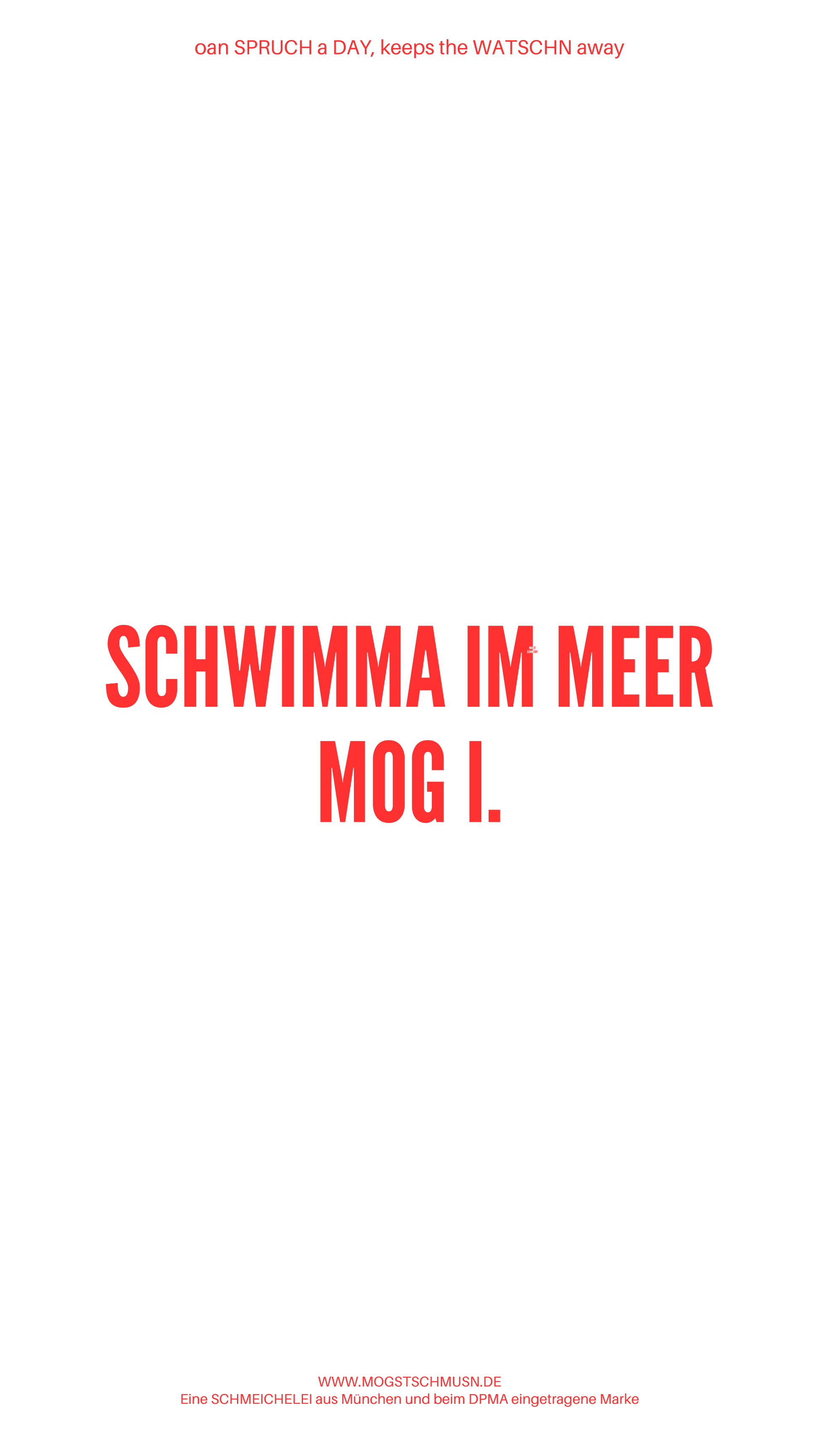 Weißes digitales Hintergrundbild mit dem bayerischen Spruch „SCHWIMMA IM MEER MOG I.“ in roter Schrift, darunter Website und Markenschriftzug von mogstschmusn.de