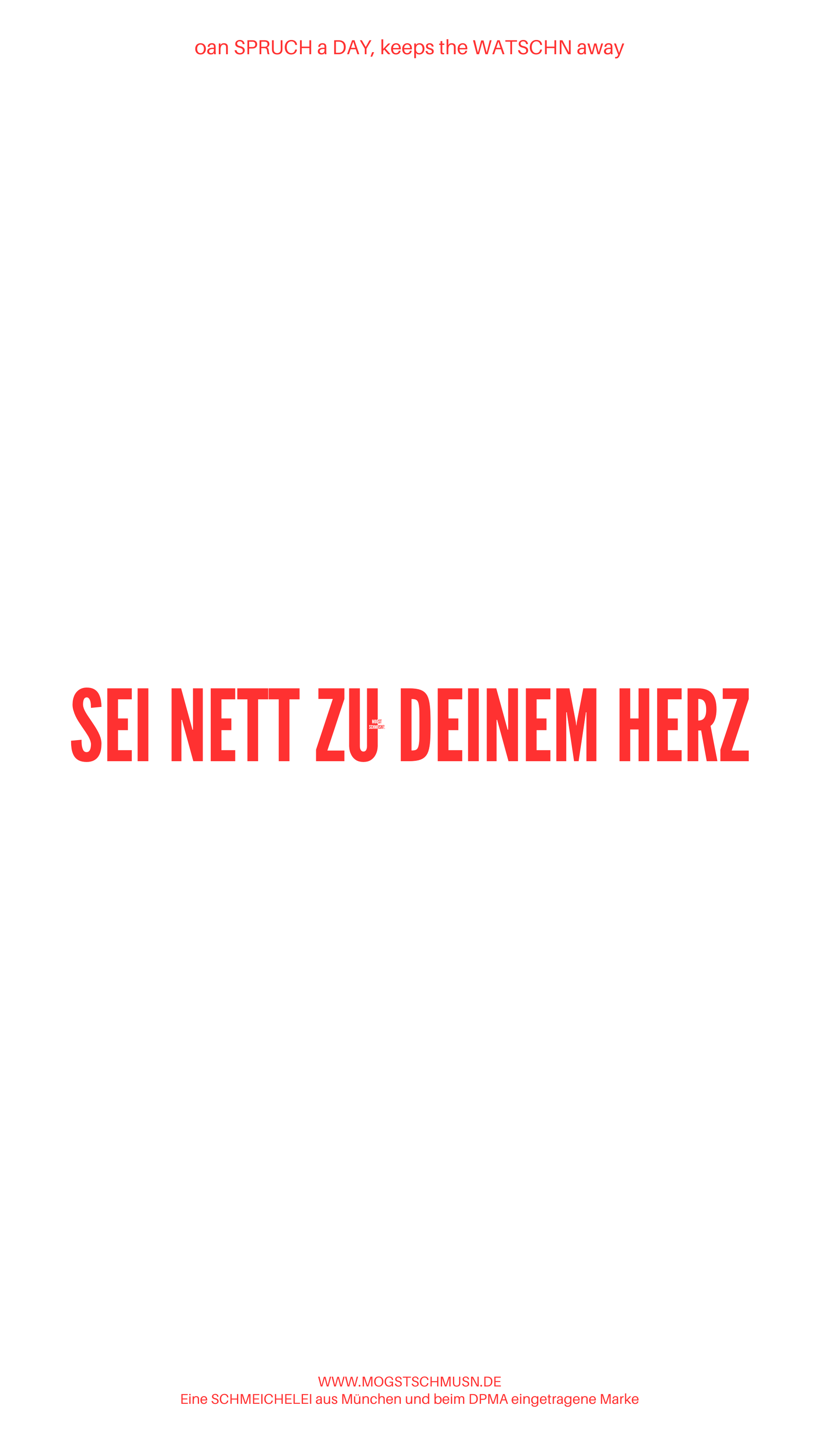 Weißes digitales Hintergrundbild mit dem bayerischen Spruch „SEI NETT ZU DEINEM HERZ“ in roter Schrift, darunter Website und Markenschriftzug von mogstschmusn.de