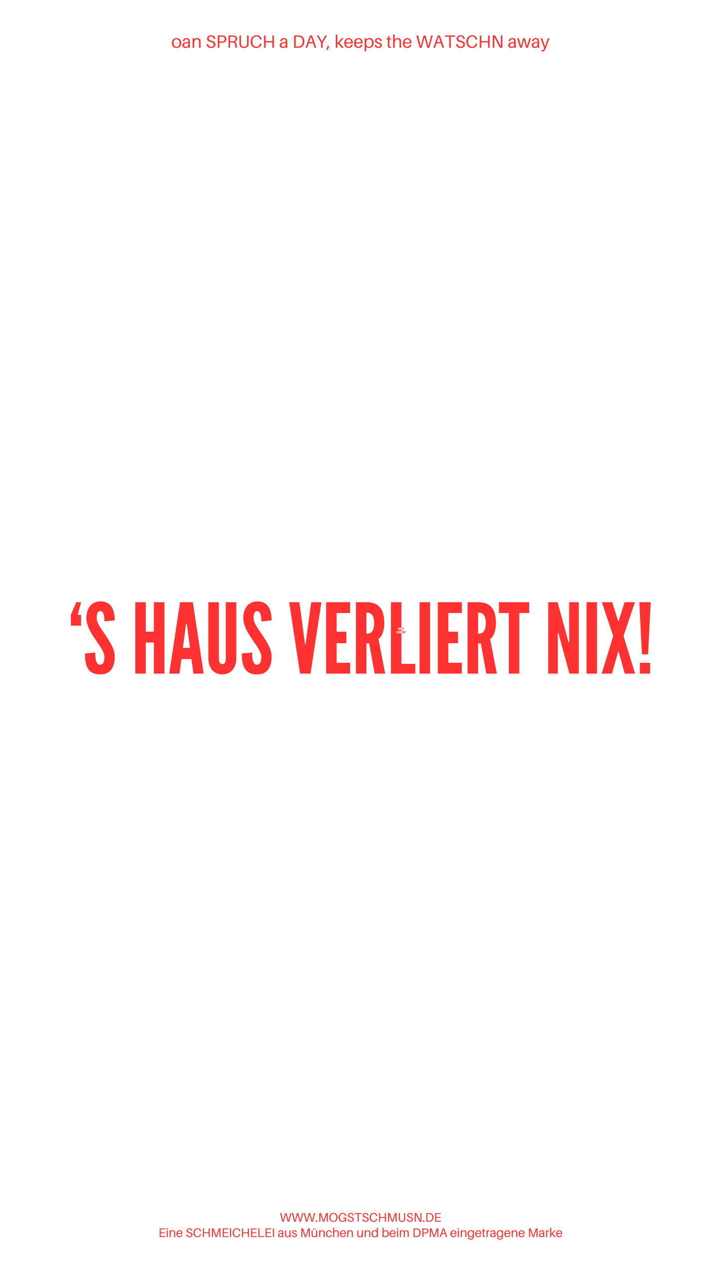 Weißes digitales Hintergrundbild mit dem bayerischen Spruch „'S HAUS VERLIERT NIX!“in roter Schrift, darunter Website und Markenschriftzug von mogstschmusn.de