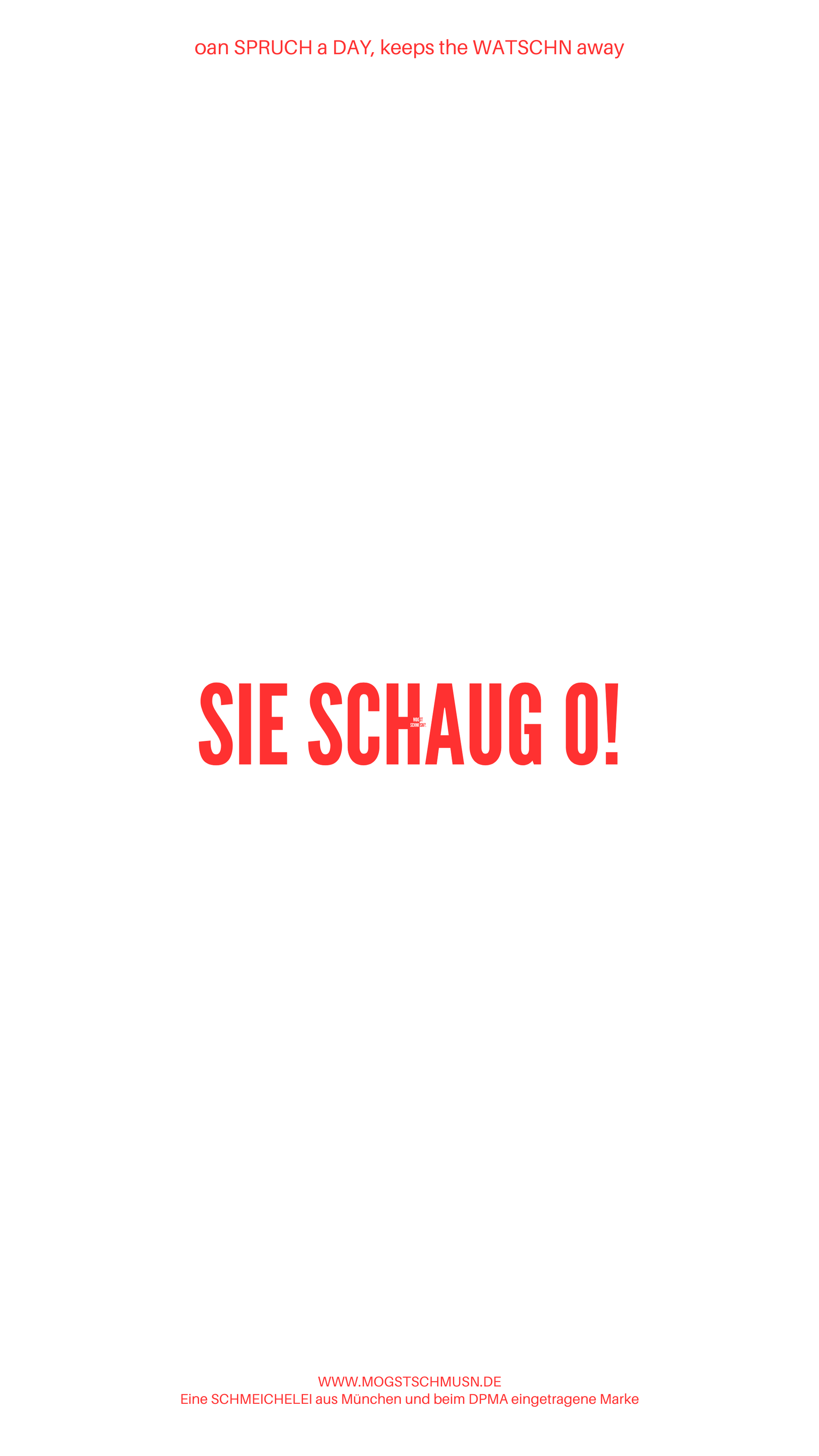 Weißes digitales Hintergrundbild mit dem bayerischen Spruch „SIE SCHAUG O!“ in roter Schrift, darunter Website und Markenschriftzug von mogstschmusn.de