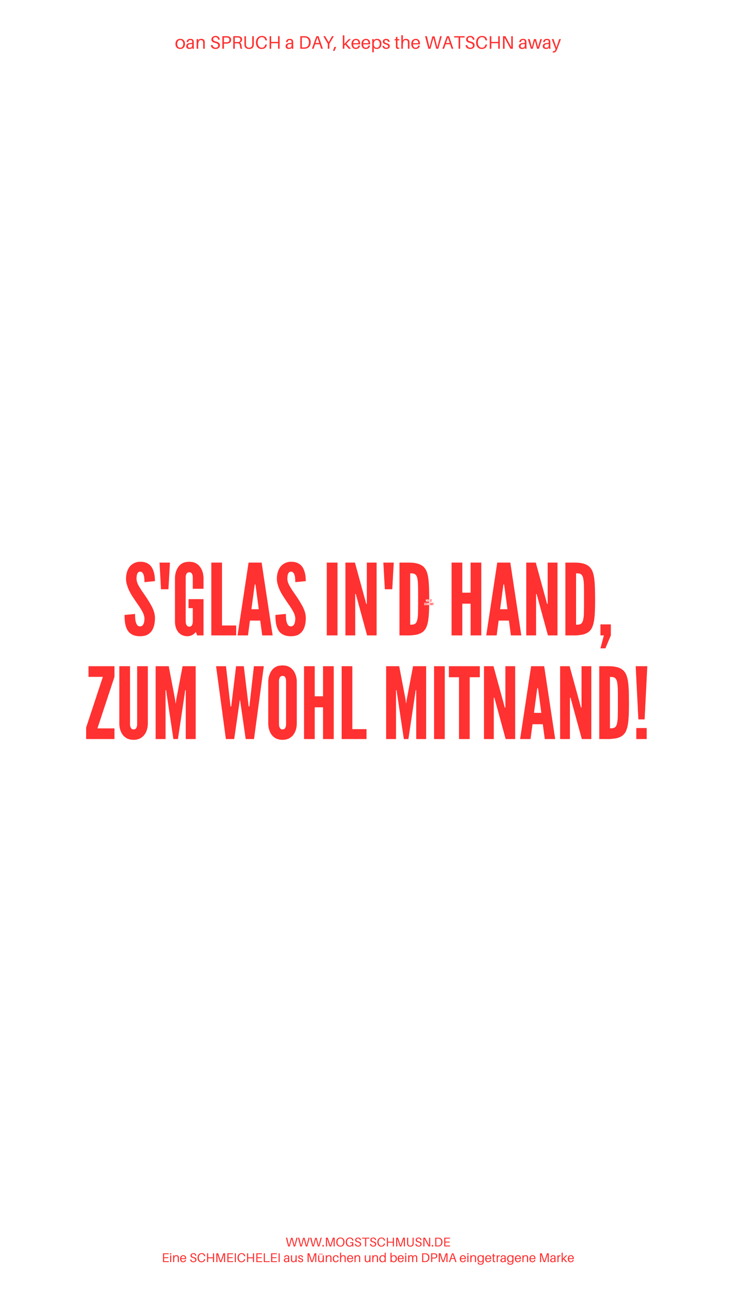 Weißes digitales Hintergrundbild mit dem bayerischen Spruch „S’GLAS IN’D HAND, ZU WOHL MITNAND!“ in roter Schrift, darunter Website und Markenschriftzug von mogstschmusn.de
