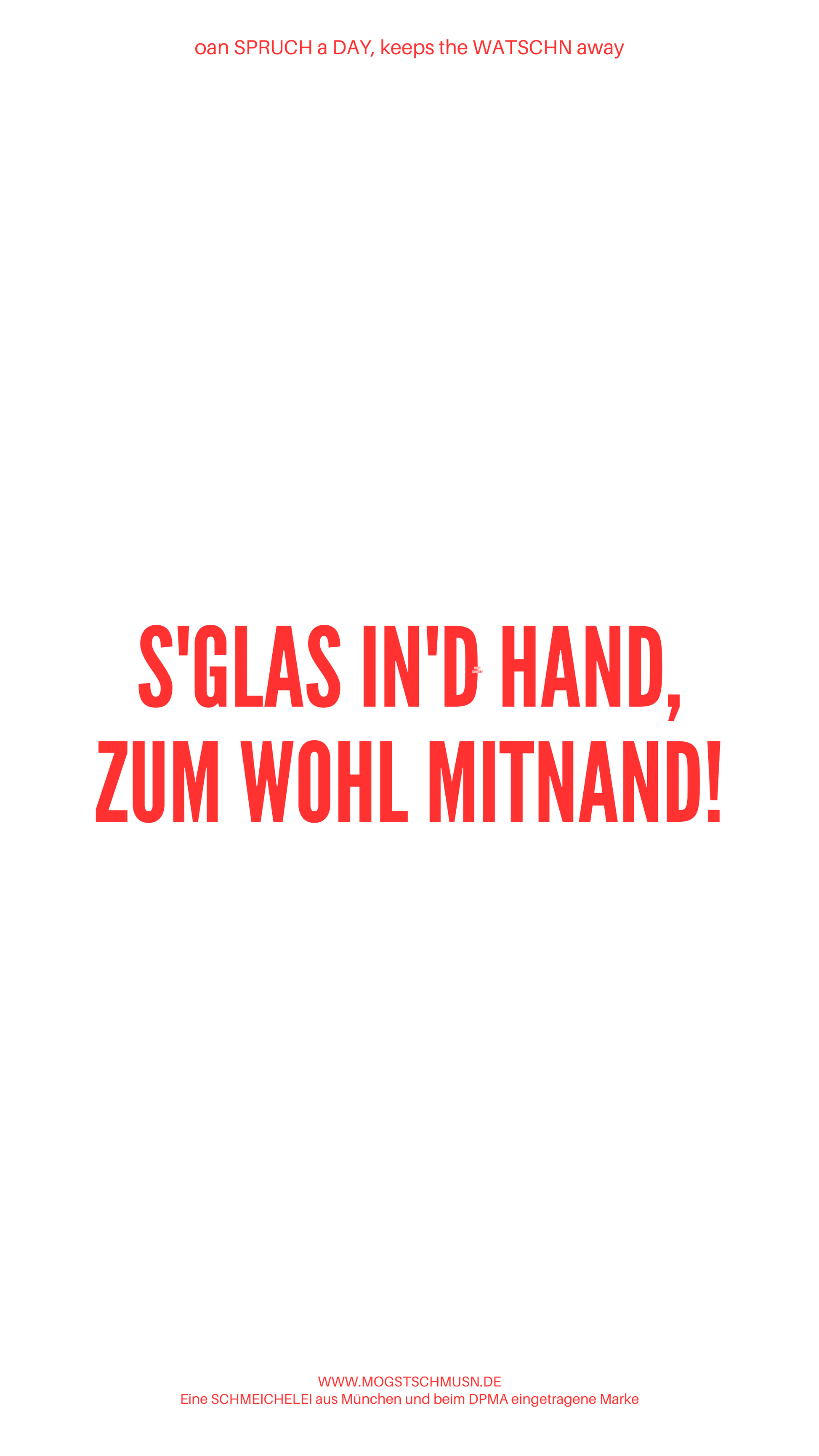 Weißes digitales Hintergrundbild mit dem bayerischen Spruch „S’GLAS IN’D HAND, ZU WOHL MITNAND!“ in roter Schrift, darunter Website und Markenschriftzug von mogstschmusn.de