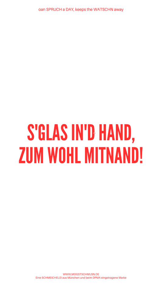 Weißes digitales Hintergrundbild mit dem bayerischen Spruch „S’GLAS IN’D HAND, ZU WOHL MITNAND!“ in roter Schrift, darunter Website und Markenschriftzug von mogstschmusn.de