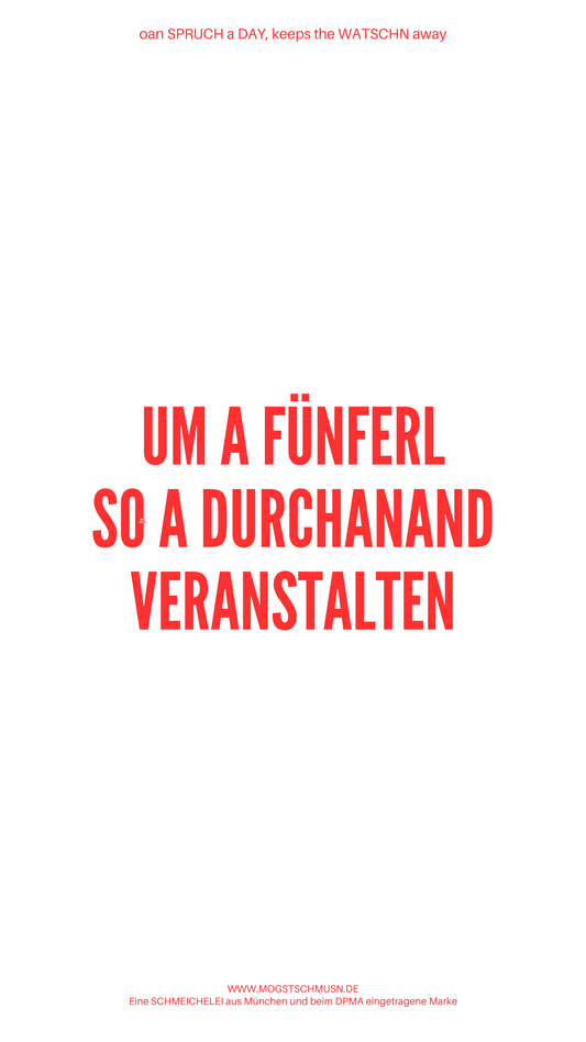 Weißes digitales Hintergrundbild mit dem bayerischen Spruch „UM A FÜNFERL SO A DURCHANAND VERANSTALTEN“in roter Schrift, darunter Website und Markenschriftzug von mogstschmusn.de
