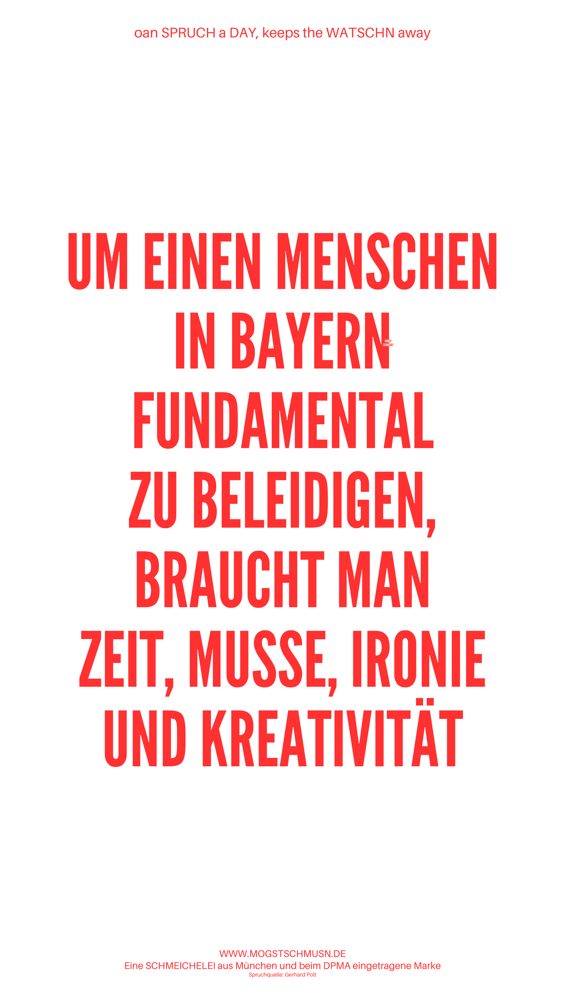 Weißes digitales Hintergrundbild mit dem bayerischen Spruch „UM EINEN MENSCHEN IN BAYERN FUNDAMENTAL ZU BELEIDIGEN, BRAUCHT MAN ZEIT, MUSSE, IRONIE UND KREATIVITÄT“ in roter Schrift, darunter Website und Markenschriftzug von mogstschmusn.de