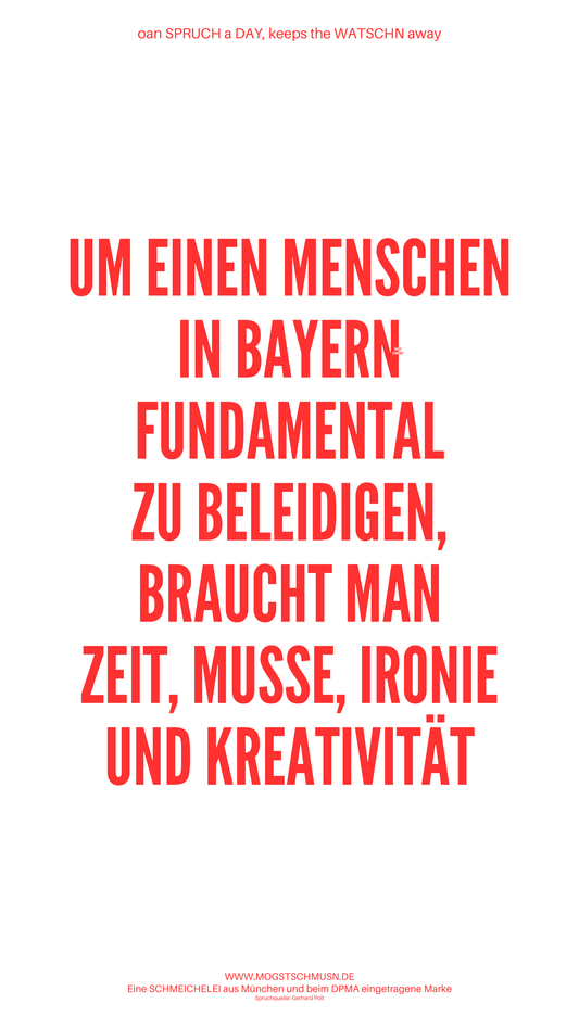 Weißes digitales Hintergrundbild mit dem bayerischen Spruch „UM EINEN MENSCHEN IN BAYERN FUNDAMENTAL ZU BELEIDIGEN, BRAUCHT MAN ZEIT, MUSSE, IRONIE UND KREATIVITÄT“ in roter Schrift, darunter Website und Markenschriftzug von mogstschmusn.de