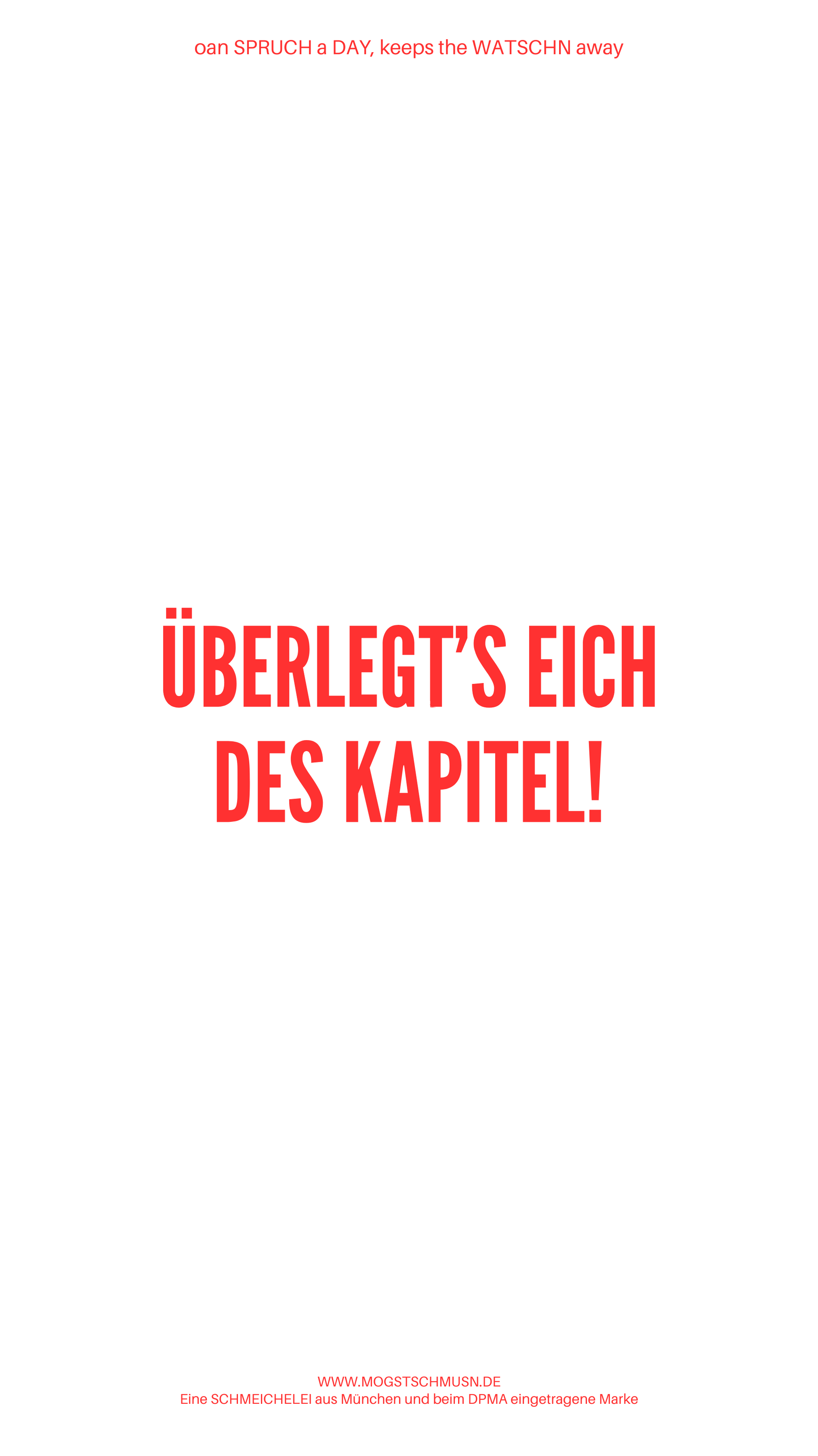 Weißes digitales Hintergrundbild mit dem bayerischen Spruch „ÜBERLEGT’S EICH DES KAPITEL!“in roter Schrift, darunter Website und Markenschriftzug von mogstschmusn.de