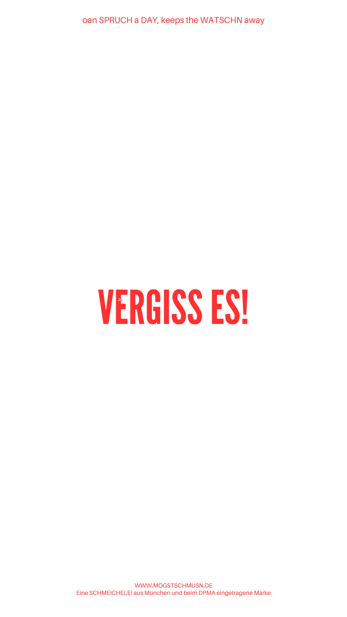 Weißes digitales Hintergrundbild mit dem bayerischen Spruch „VERGISS ES!“in roter Schrift, darunter Website und Markenschriftzug von mogstschmusn.de