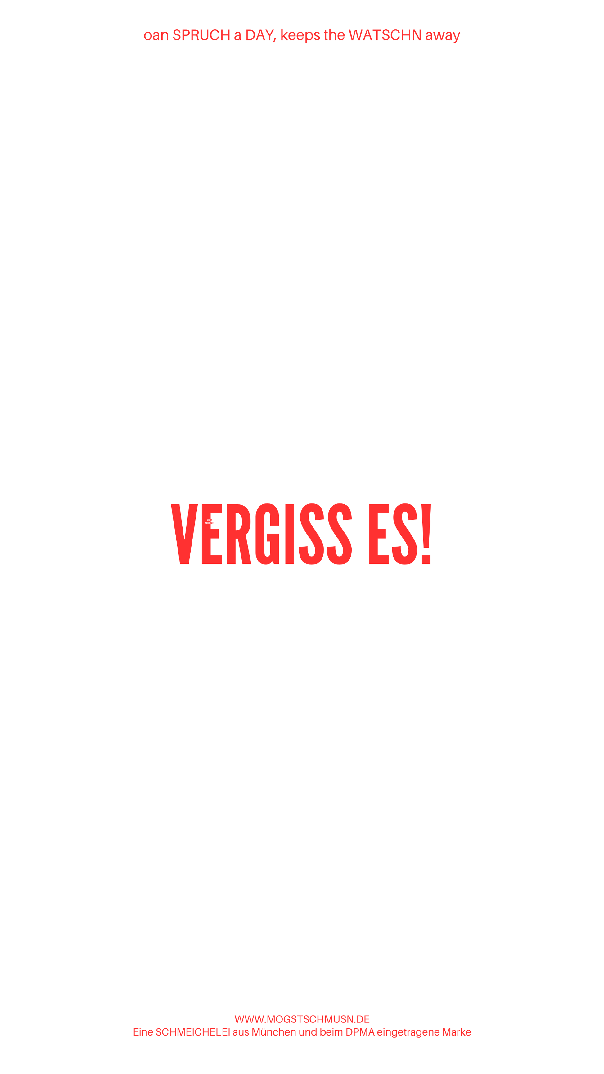 Weißes digitales Hintergrundbild mit dem bayerischen Spruch „VERGISS ES!“in roter Schrift, darunter Website und Markenschriftzug von mogstschmusn.de
