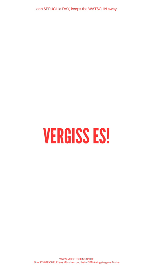 Weißes digitales Hintergrundbild mit dem bayerischen Spruch „VERGISS ES!“in roter Schrift, darunter Website und Markenschriftzug von mogstschmusn.de