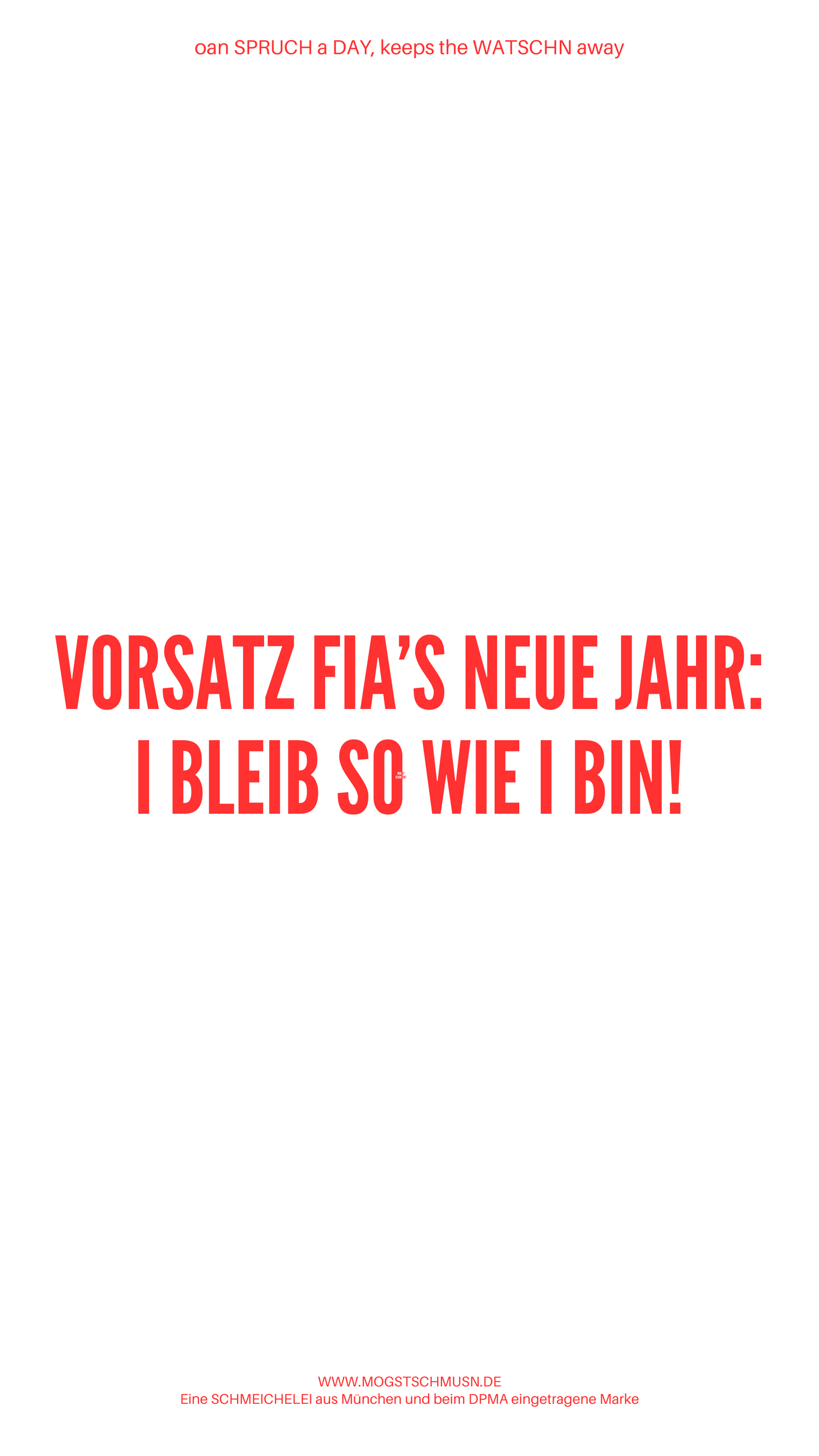Weißes digitales Hintergrundbild mit dem bayerischen Spruch „VORSATZ FIA'S NEUE JAHR: I BLEIB SO WIE I BIN!“ in roter Schrift, darunter Website und Markenschriftzug von mogstschmusn.de