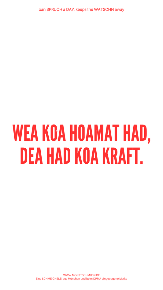 Weißes digitales Hintergrundbild mit dem bayerischen Spruch „WEA KOA HOAMAT HAD, DEA HAT KOA KRAFT.“in roter Schrift, darunter Website und Markenschriftzug von mogstschmusn.de