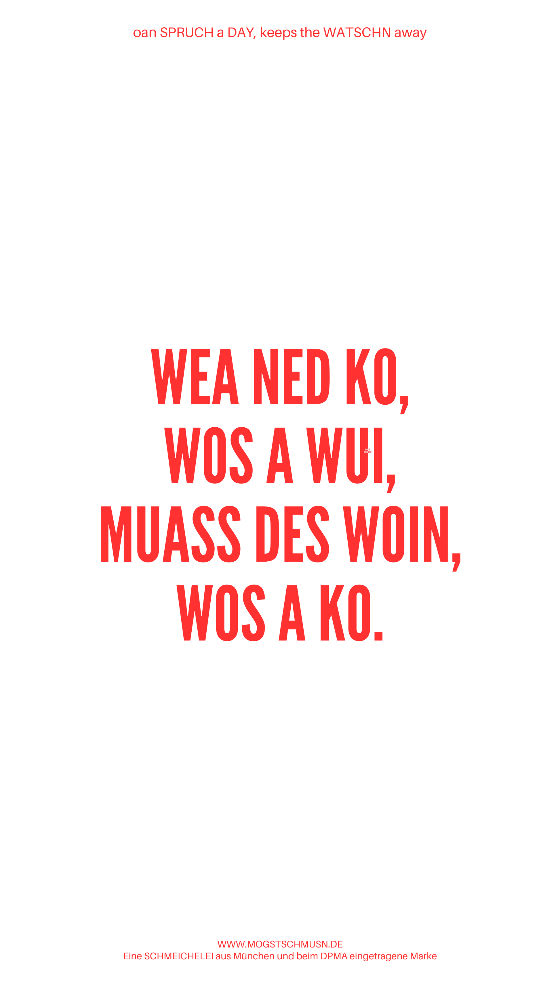 Weißes digitales Hintergrundbild mit dem bayerischen Spruch „WEA NED KO, WOA A WUI, MUASS DES WOIN, WOS A KO.“in roter Schrift, darunter Website und Markenschriftzug von mogstschmusn.de