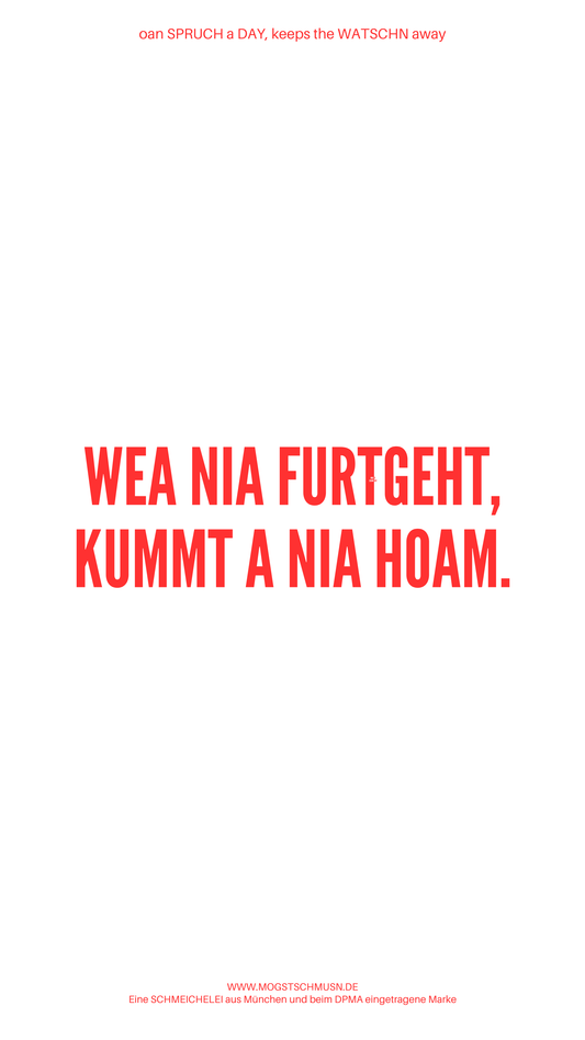 Weißes digitales Hintergrundbild mit dem bayerischen Spruch „WEA NIA FURTGEHT, KUMMT A NIA HOAM.“in roter Schrift, darunter Website und Markenschriftzug von mogstschmusn.de
