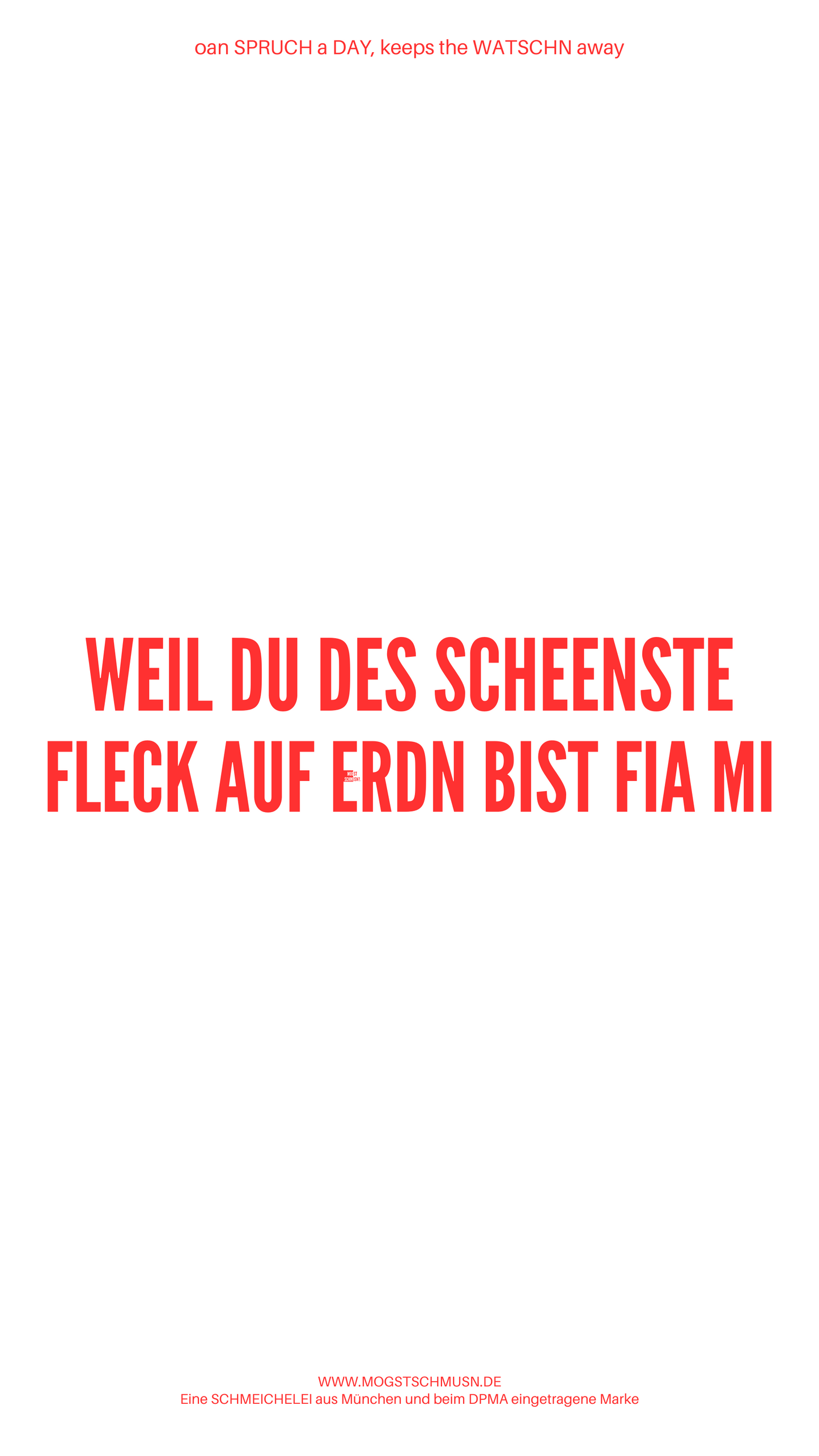 Weißes digitales Hintergrundbild mit dem bayerischen Spruch „WEIL DU DES SCHEENSTE FLECK AUF ERDN BIST FIA MI“ in roter Schrift, darunter Website und Markenschriftzug von mogstschmusn.de