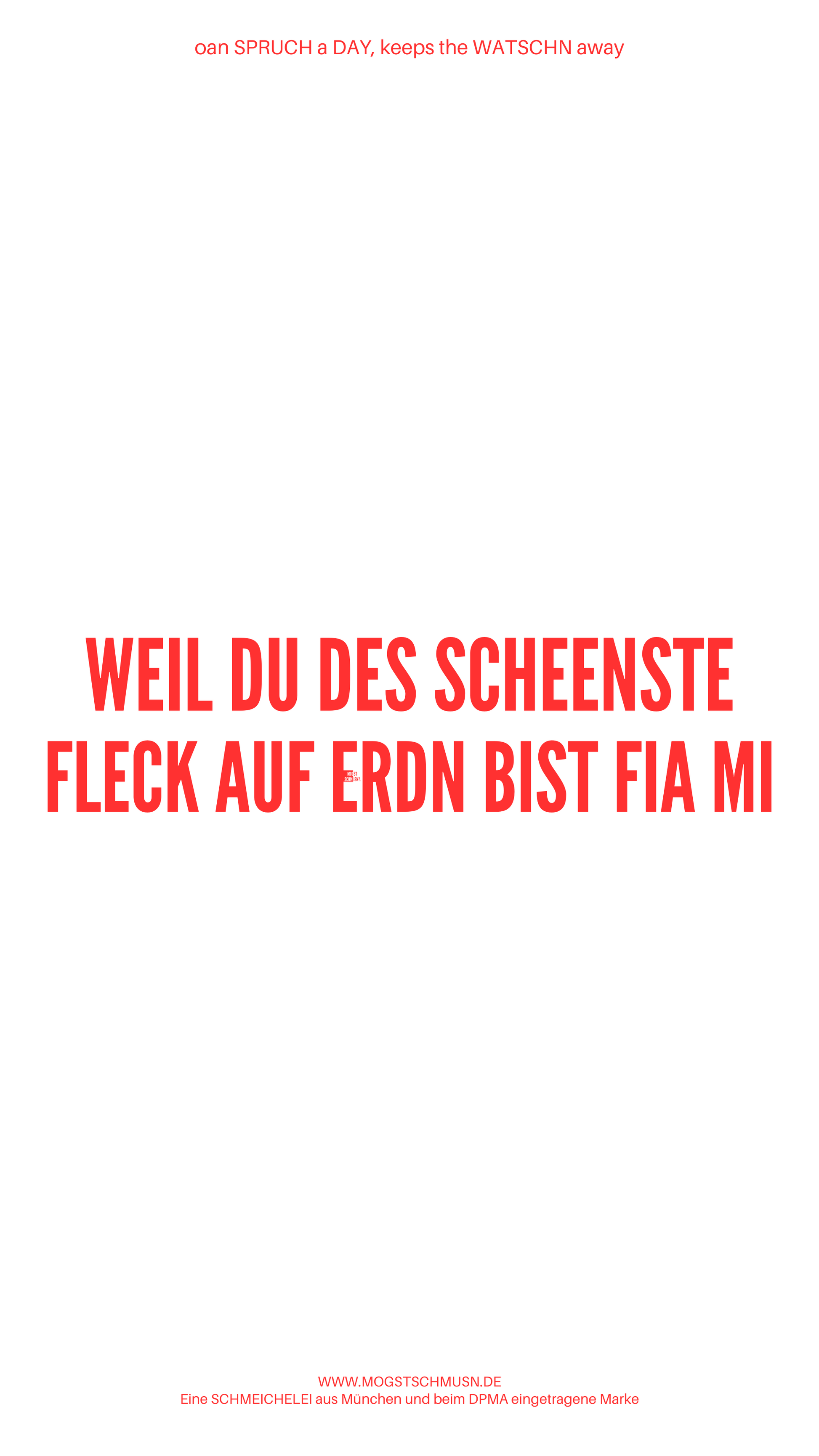 Weißes digitales Hintergrundbild mit dem bayerischen Spruch „WEIL DU DES SCHEENSTE FLECK AUF ERDN BIST FIA MI“ in roter Schrift, darunter Website und Markenschriftzug von mogstschmusn.de