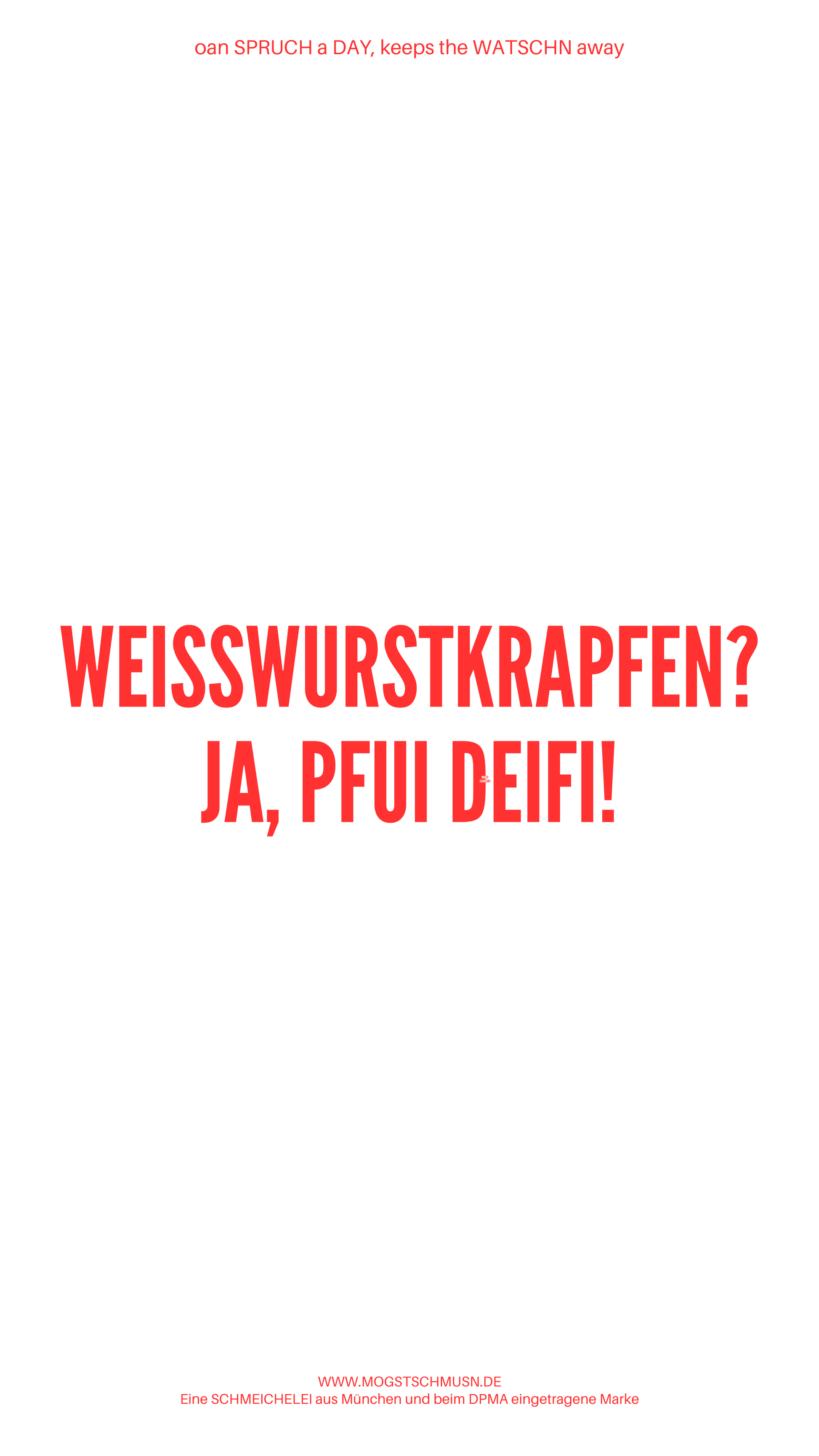 Weißes digitales Hintergrundbild mit dem bayerischen Spruch „WEISSWURSTKRAPFEN? JA, PFUI DEIFI!“ in roter Schrift, darunter Website und Markenschriftzug von mogstschmusn.de