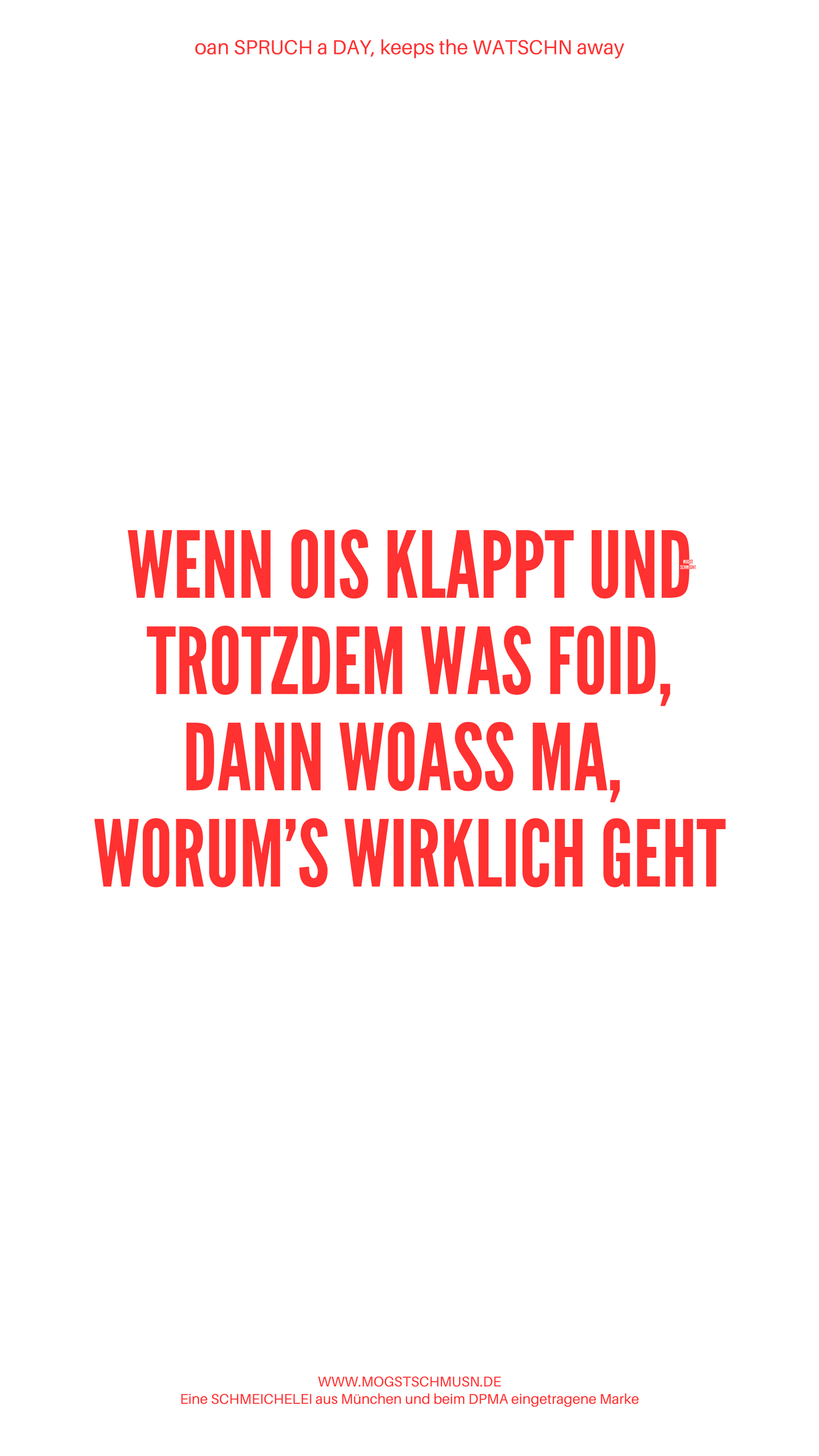 Weißes digitales Hintergrundbild mit dem bayerischen Spruch „WENN OIS KLAPPT UND TROTZDEM WAS FOID, DANN WOASS MA, WORUM'S WIRKLICH GEHT“ in roter Schrift, darunter Website und Markenschriftzug von mogstschmusn.de